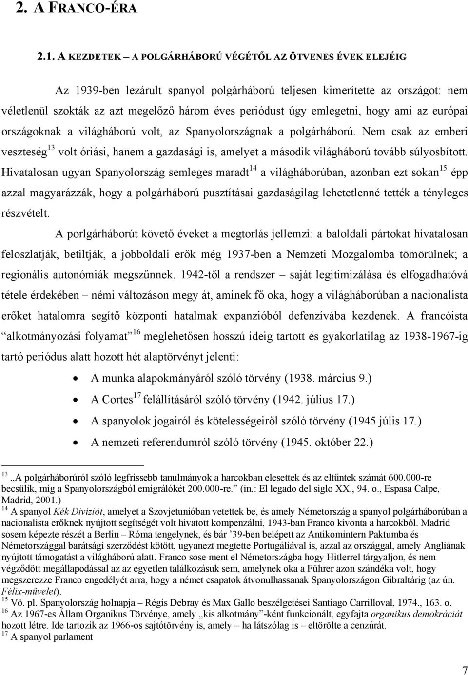 emlegetni, hogy ami az európai országoknak a világháború volt, az Spanyolországnak a polgárháború.