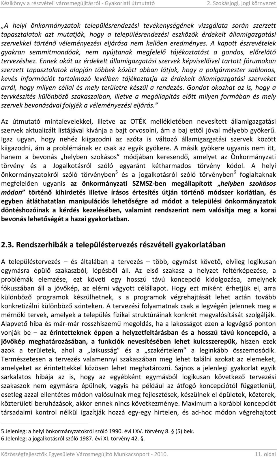 szervekkel történ# véleményezési eljárása nem kell#en eredményes. A kapott észrevételek gyakran semmitmondóak, nem nyújtanak megfelel# tájékoztatást a gondos, el#relátó tervezéshez.