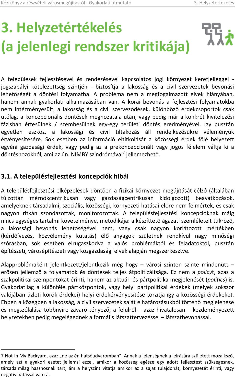 civil szervezetek bevonási lehet"ségét a döntési folyamatba. A probléma nem a megfogalmazott elvek hiányában, hanem annak gyakorlati alkalmazásában van.