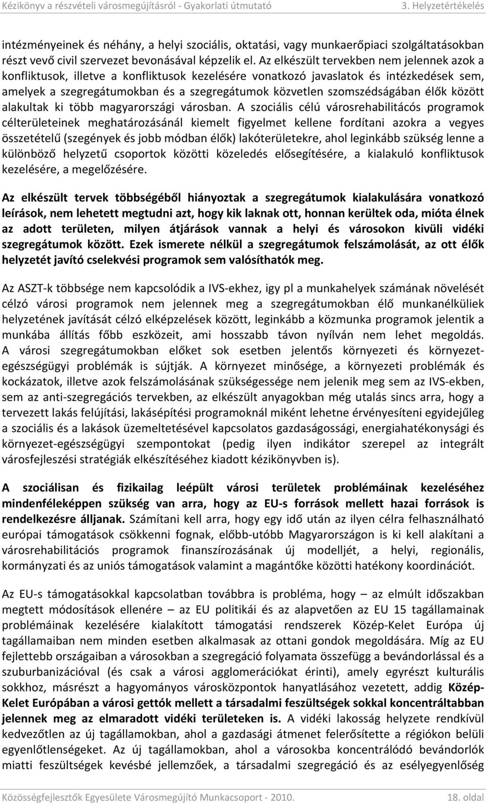 azelkészülttervekbennemjelennekazoka konfliktusok, illetve a konfliktusok kezelésére vonatkozó javaslatok és intézkedések sem, amelyek a szegregátumokban és a szegregátumok közvetlen szomszédságában