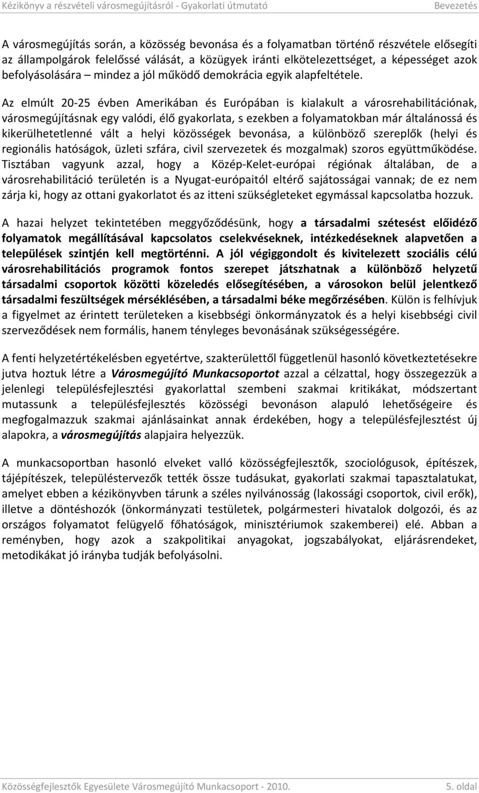 Az elmúlt 20#25 évben Amerikában és Európában is kialakult a városrehabilitációnak, városmegújításnakegyvalódi,él"gyakorlata,sezekbenafolyamatokbanmáráltalánossáés kikerülhetetlenné vált a helyi