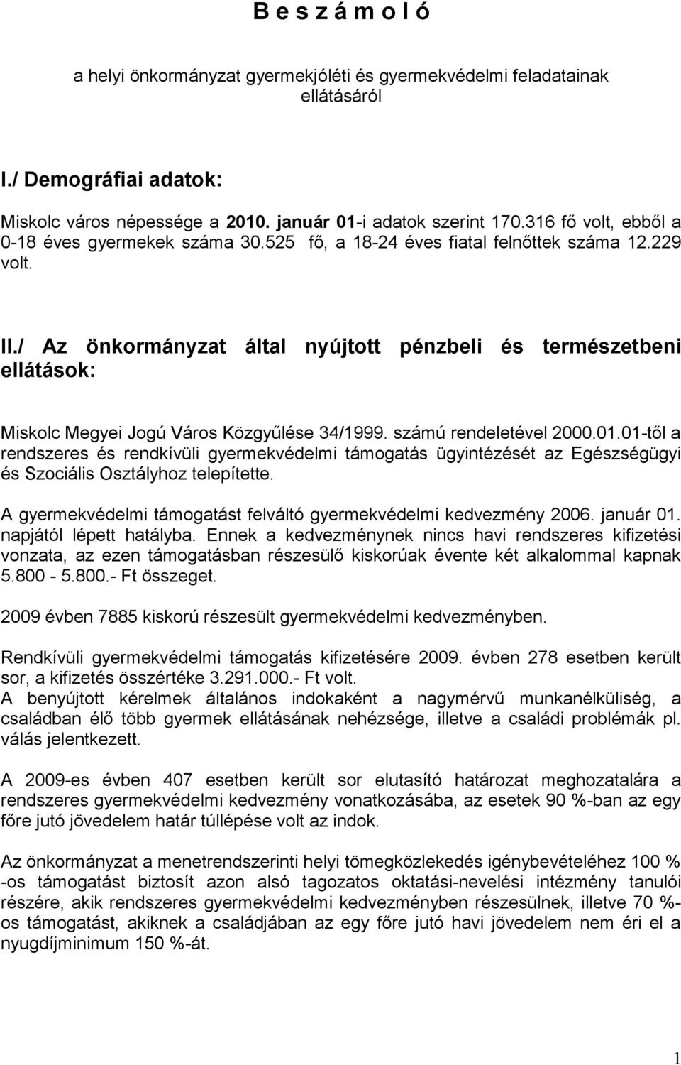 / Az önkormányzat által nyújtott pénzbeli és természetbeni ellátások: Miskolc Megyei Jogú Város Közgyűlése 34/1999. számú rendeletével 2000.01.