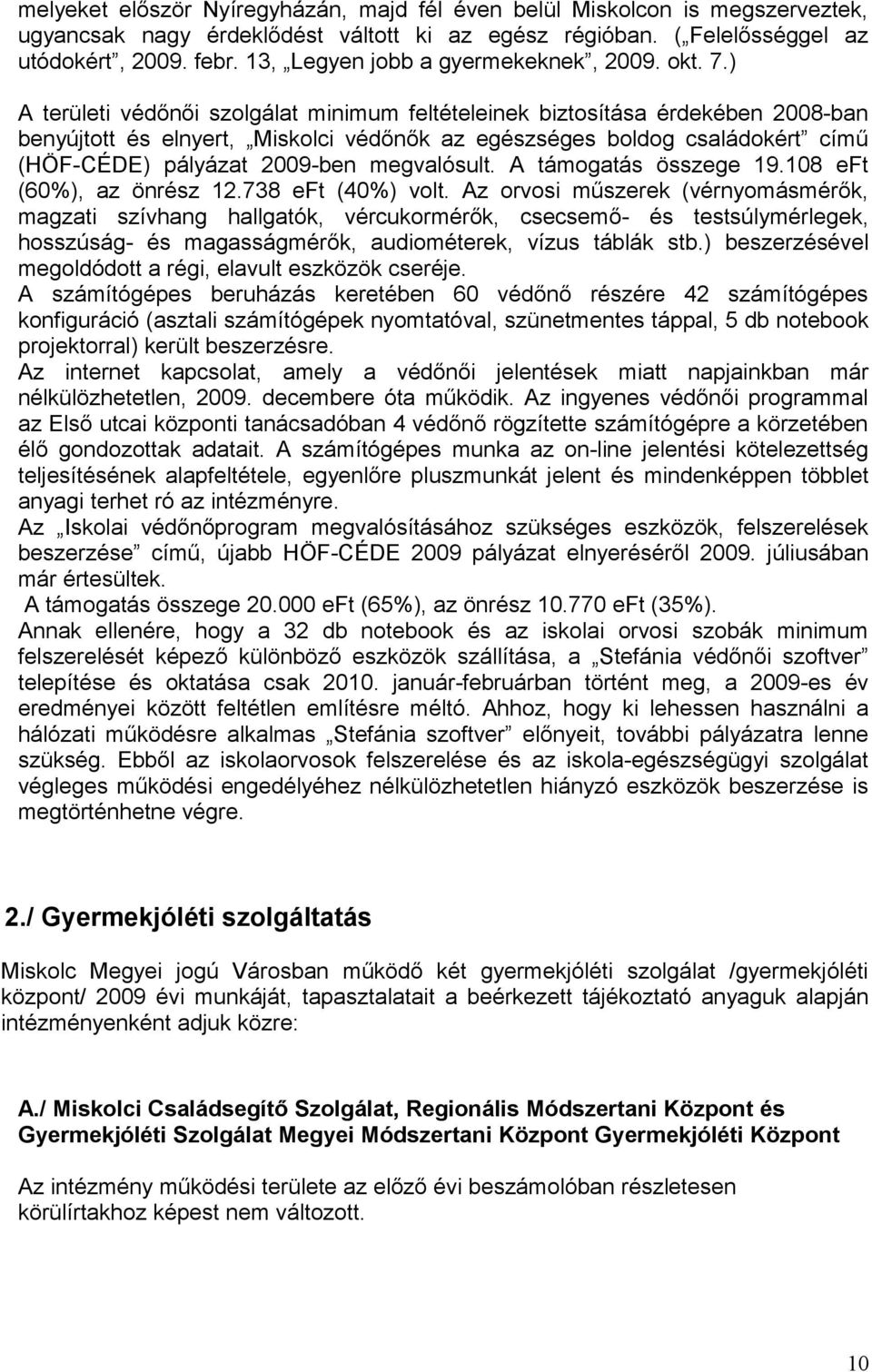 ) A területi védőnői szolgálat minimum feltételeinek biztosítása érdekében 2008-ban benyújtott és elnyert, Miskolci védőnők az egészséges boldog családokért című (HÖF-CÉDE) pályázat 2009-ben