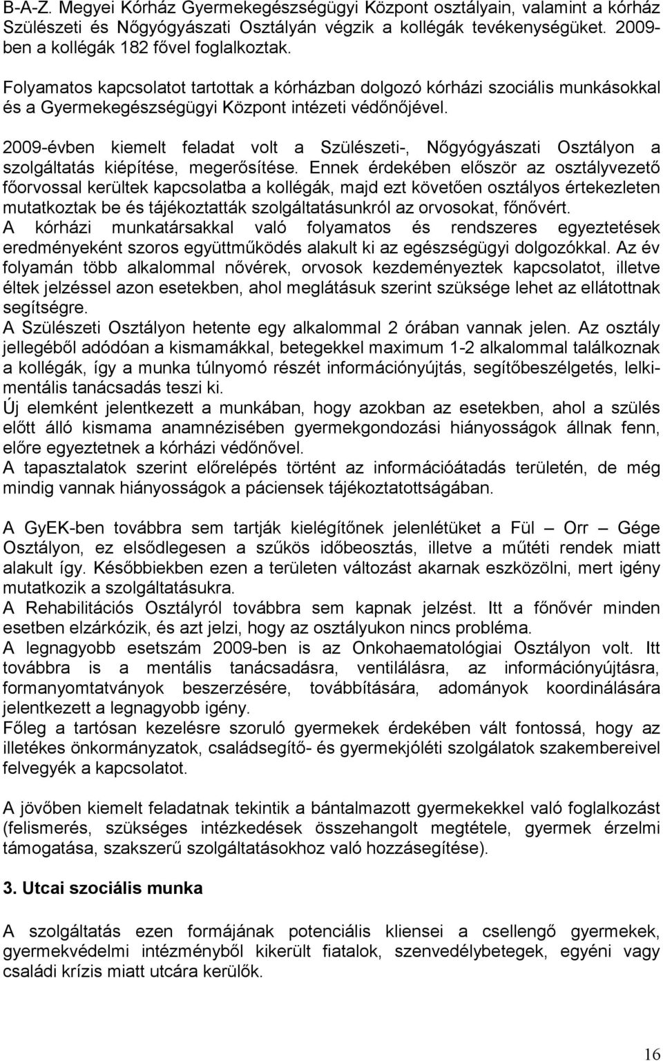 2009-évben kiemelt feladat volt a Szülészeti-, Nőgyógyászati Osztályon a szolgáltatás kiépítése, megerősítése.