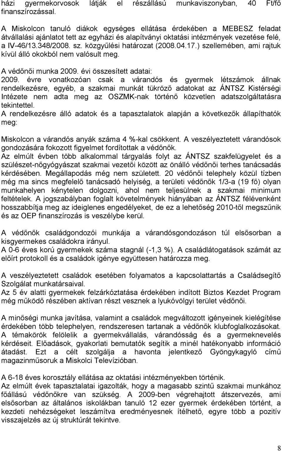 közgyűlési határozat (2008.04.17.) szellemében, ami rajtuk kívül álló okokból nem valósult meg. A védőnői munka 2009. évi összesített adatai: 2009.