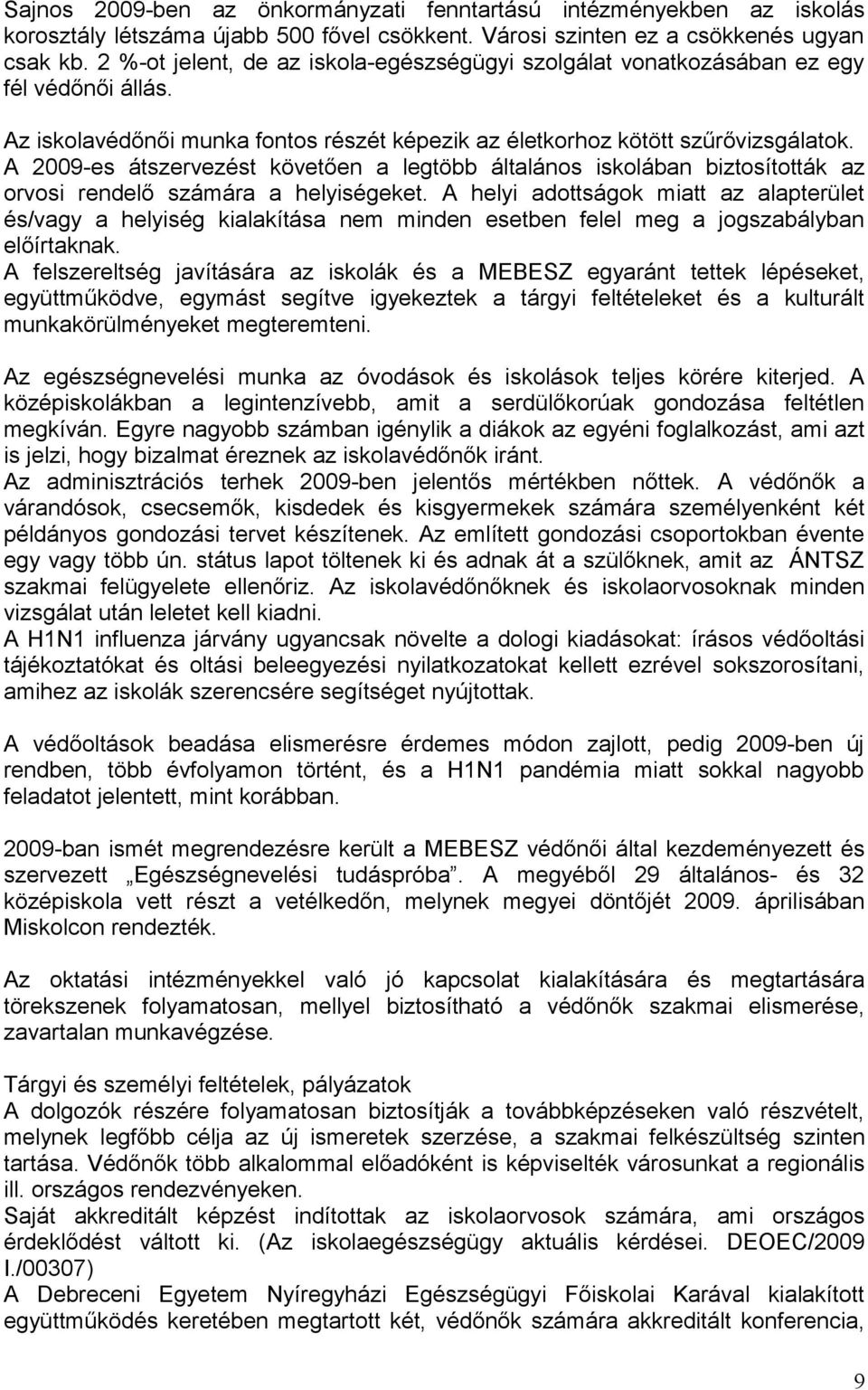 A 2009-es átszervezést követően a legtöbb általános iskolában biztosították az orvosi rendelő számára a helyiségeket.