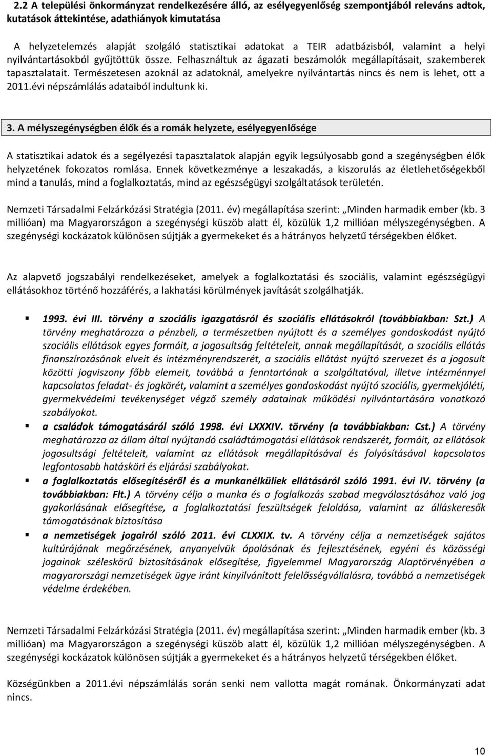 Természetesen azoknál az adatoknál, amelyekre nyilvántartás nincs és nem is lehet, ott a 2011.évi népszámlálás adataiból indultunk ki. 3.