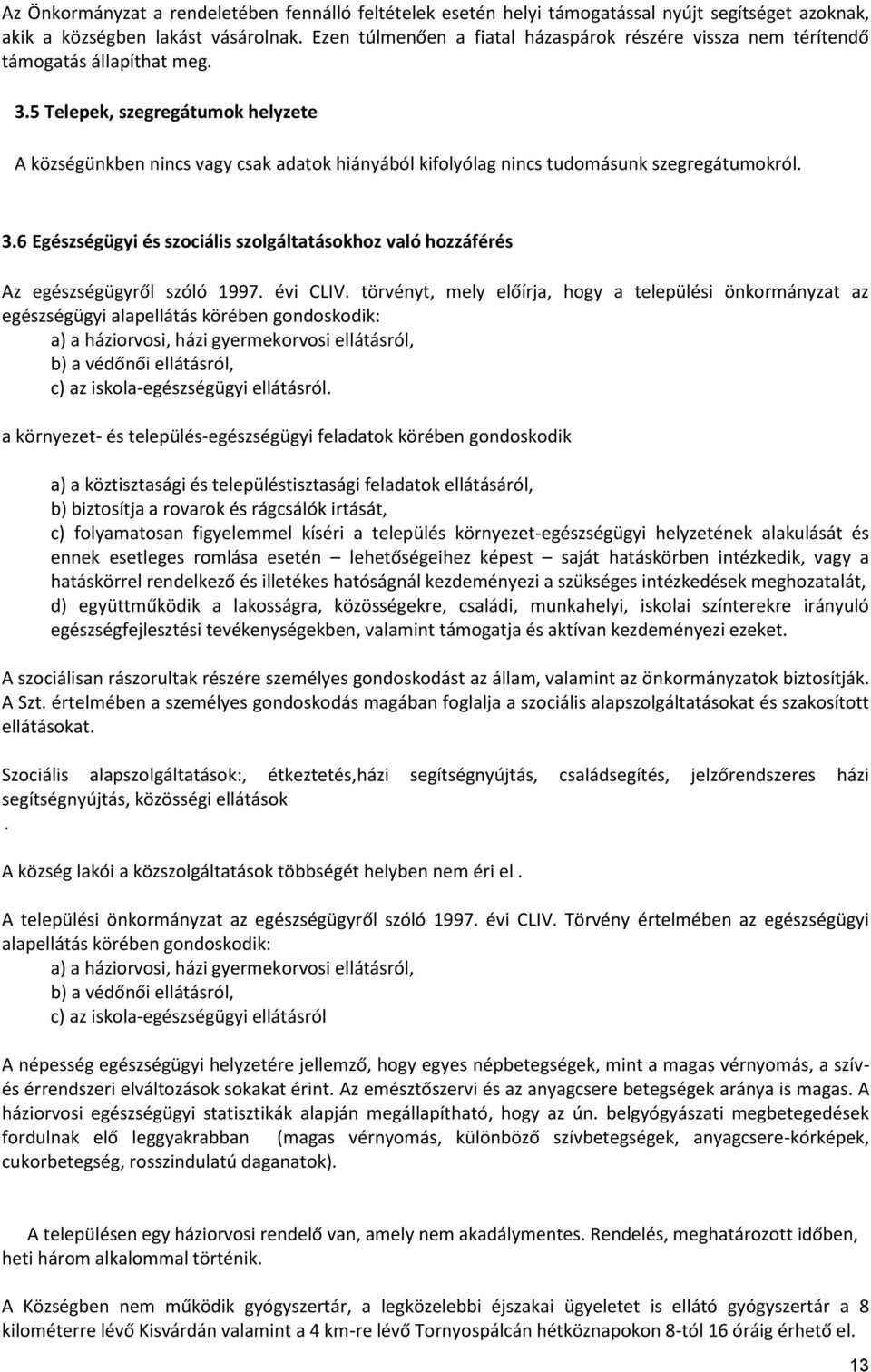 5 Telepek, szegregátumok helyzete A községünkben nincs vagy csak adatok hiányából kifolyólag nincs tudomásunk szegregátumokról. 3.