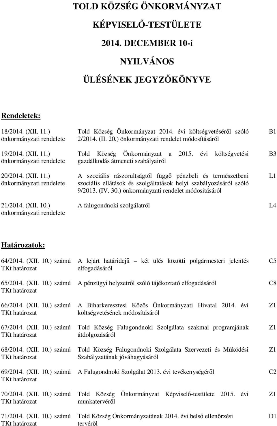 évi költségvetési gazdálkodás átmeneti szabályairól A szociális rászorultságtól függő pénzbeli és természetbeni szociális ellátások és szolgáltatások helyi szabályozásáról szóló 9/2013. (IV. 30.