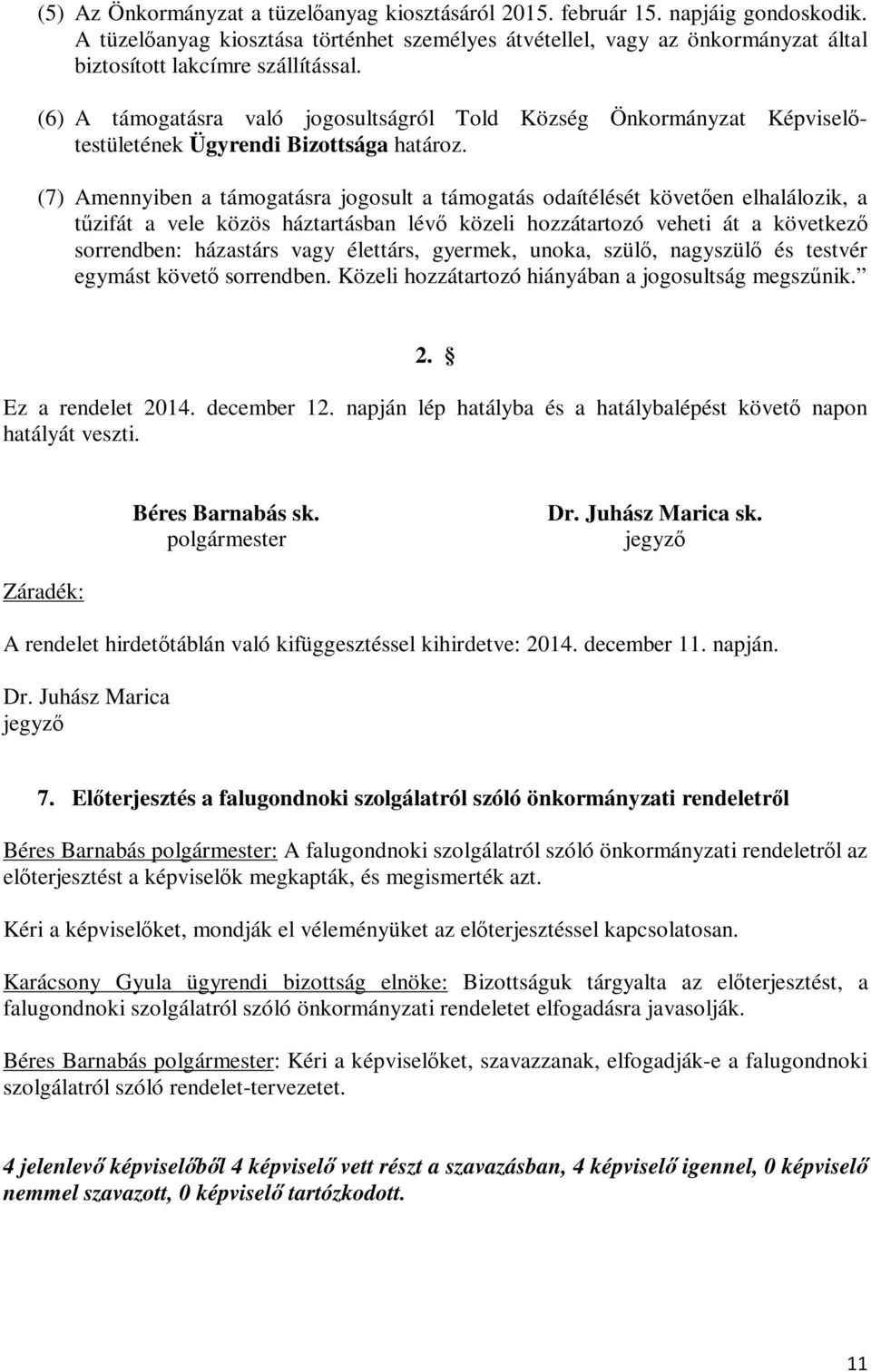 (6) A támogatásra való jogosultságról Told Község Önkormányzat Képviselőtestületének Ügyrendi Bizottsága határoz.