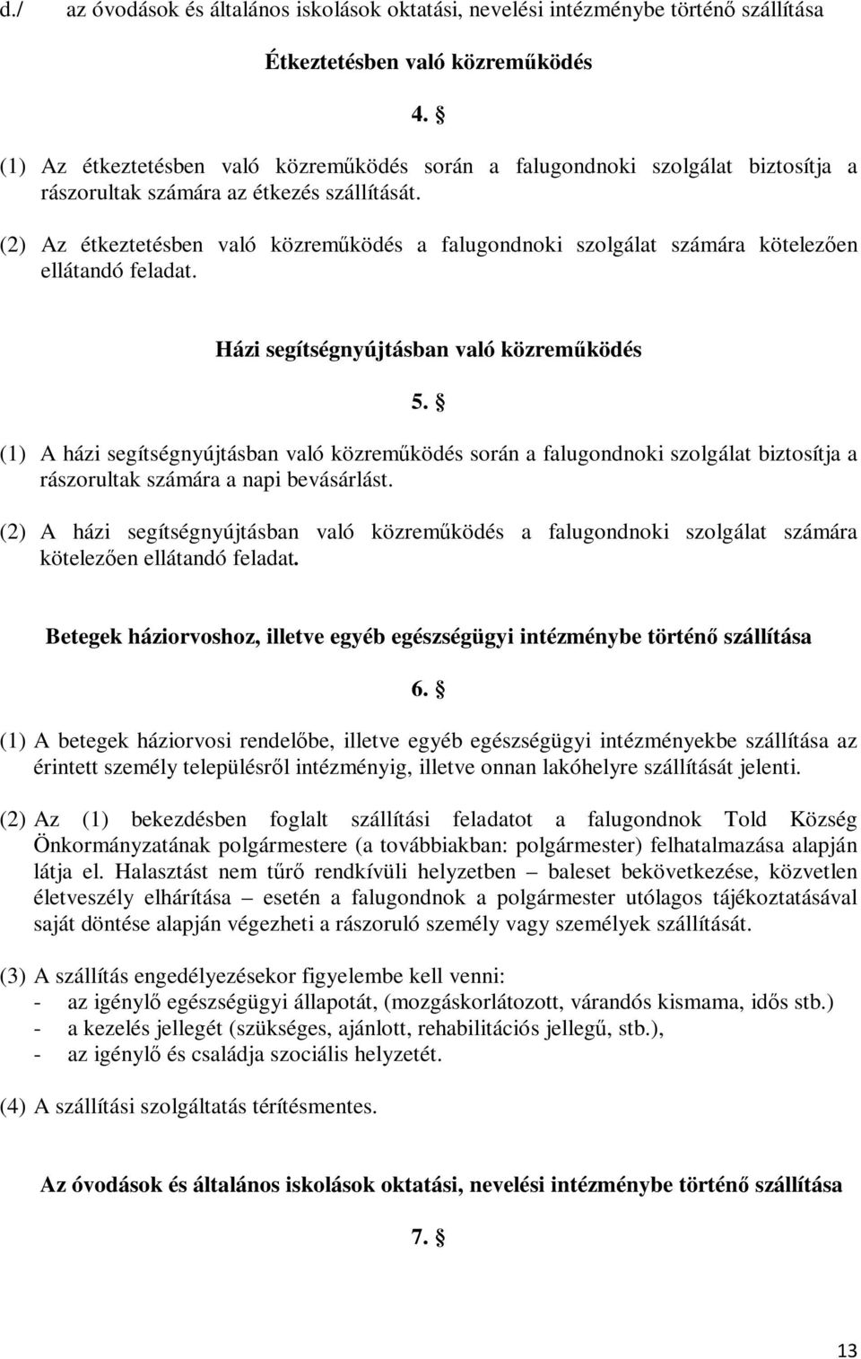 (2) Az étkeztetésben való közreműködés a falugondnoki szolgálat számára kötelezően ellátandó feladat. Házi segítségnyújtásban való közreműködés 5.