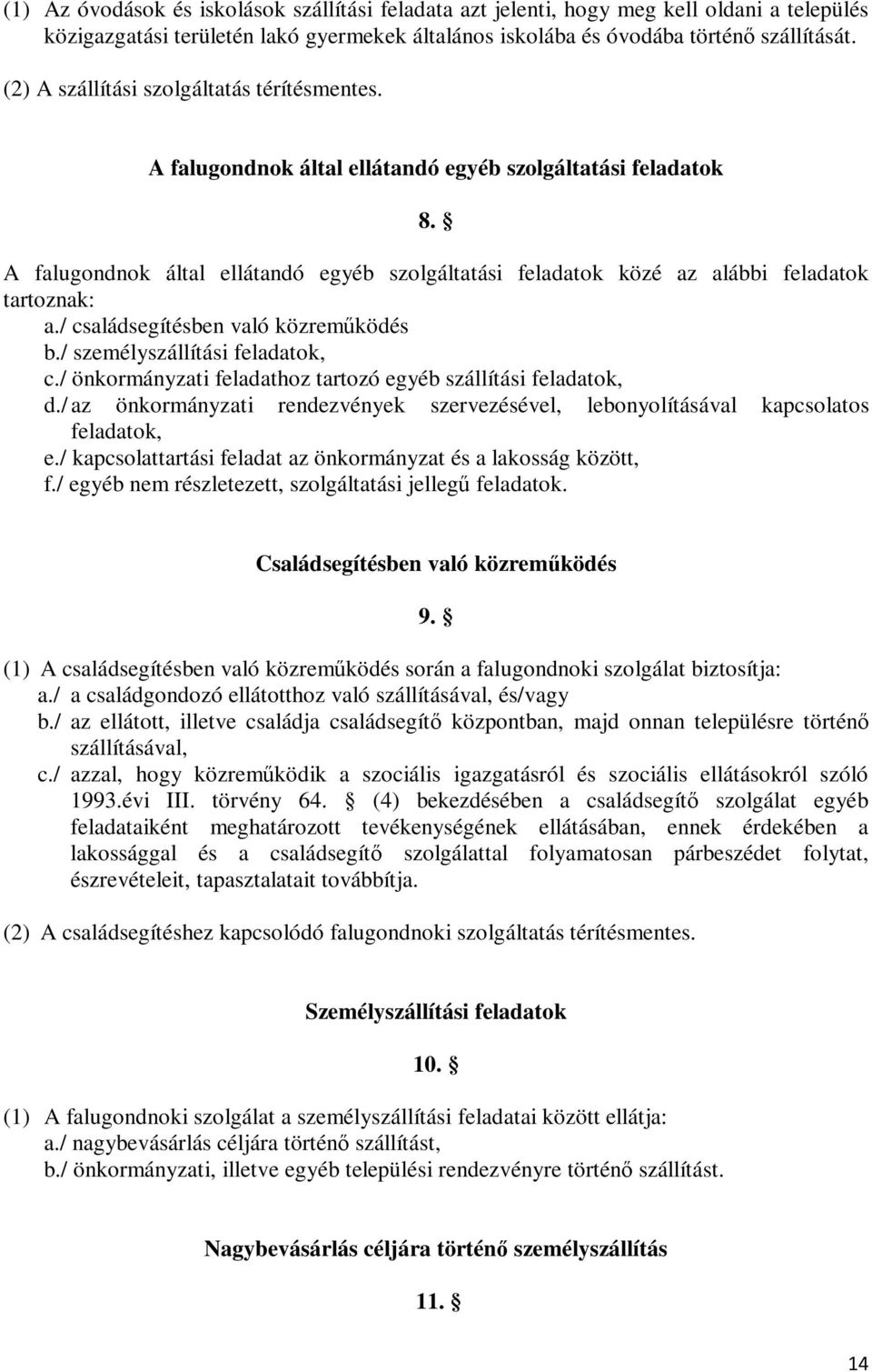 A falugondnok által ellátandó egyéb szolgáltatási feladatok közé az alábbi feladatok tartoznak: a./ családsegítésben való közreműködés b./ személyszállítási feladatok, c.