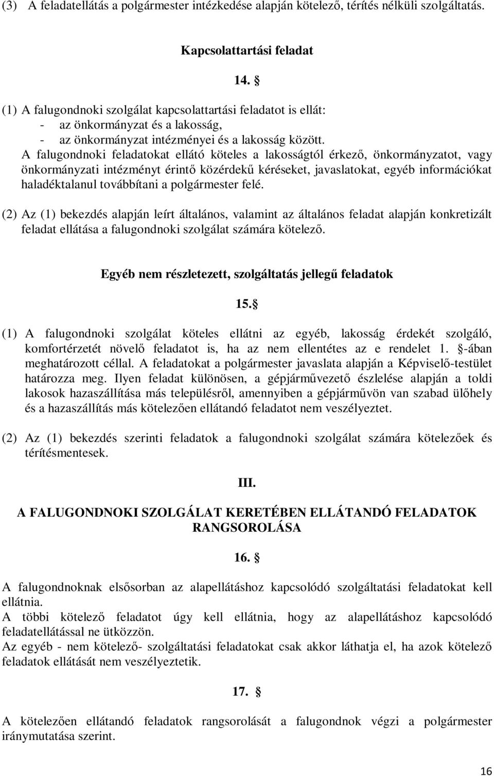 A falugondnoki feladatokat ellátó köteles a lakosságtól érkező, önkormányzatot, vagy önkormányzati intézményt érintő közérdekű kéréseket, javaslatokat, egyéb információkat haladéktalanul továbbítani