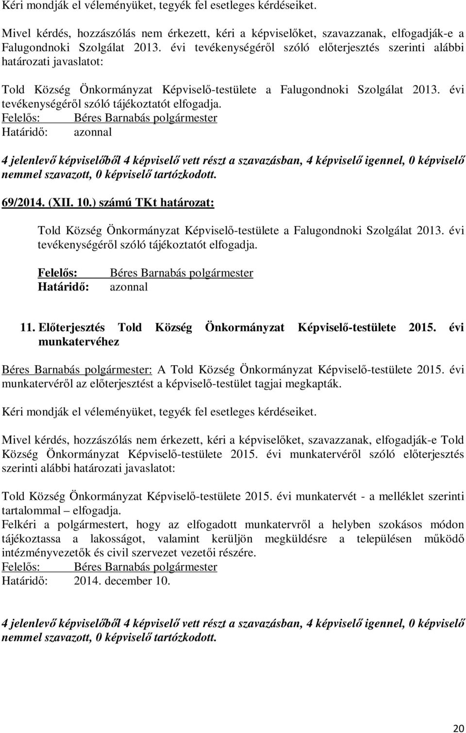 évi tevékenységéről szóló tájékoztatót elfogadja. Határidő: azonnal 69/2014. (XII. 10.) számú TKt határozat: Told Község Önkormányzat Képviselő-testülete a Falugondnoki Szolgálat 2013.