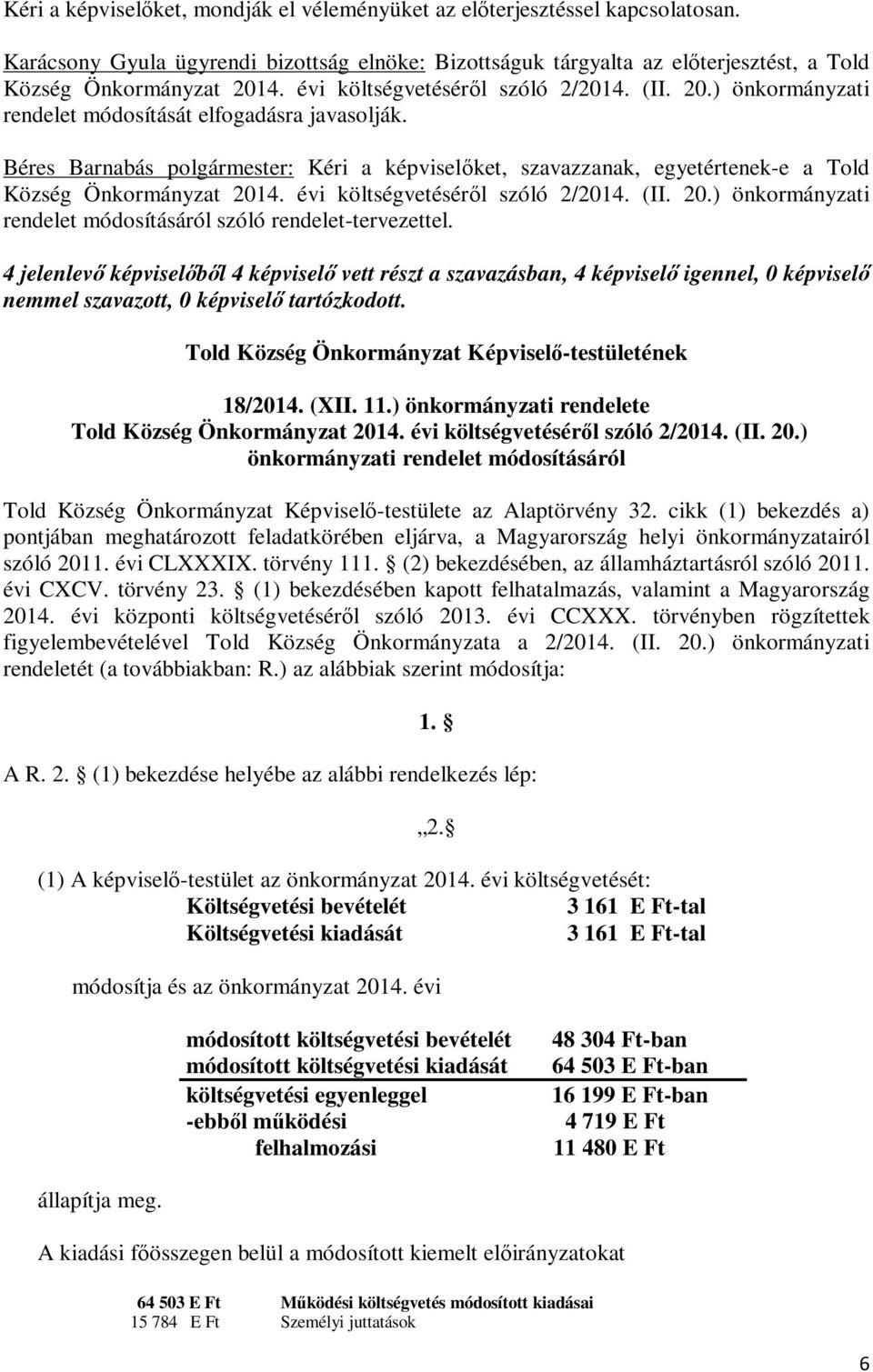 Béres Barnabás polgármester: Kéri a képviselőket, szavazzanak, egyetértenek-e a Told Község Önkormányzat 2014. évi költségvetéséről szóló 2/2014. (II. 20.) önkormányzati rendelet módosításáról szóló rendelet-tervezettel.