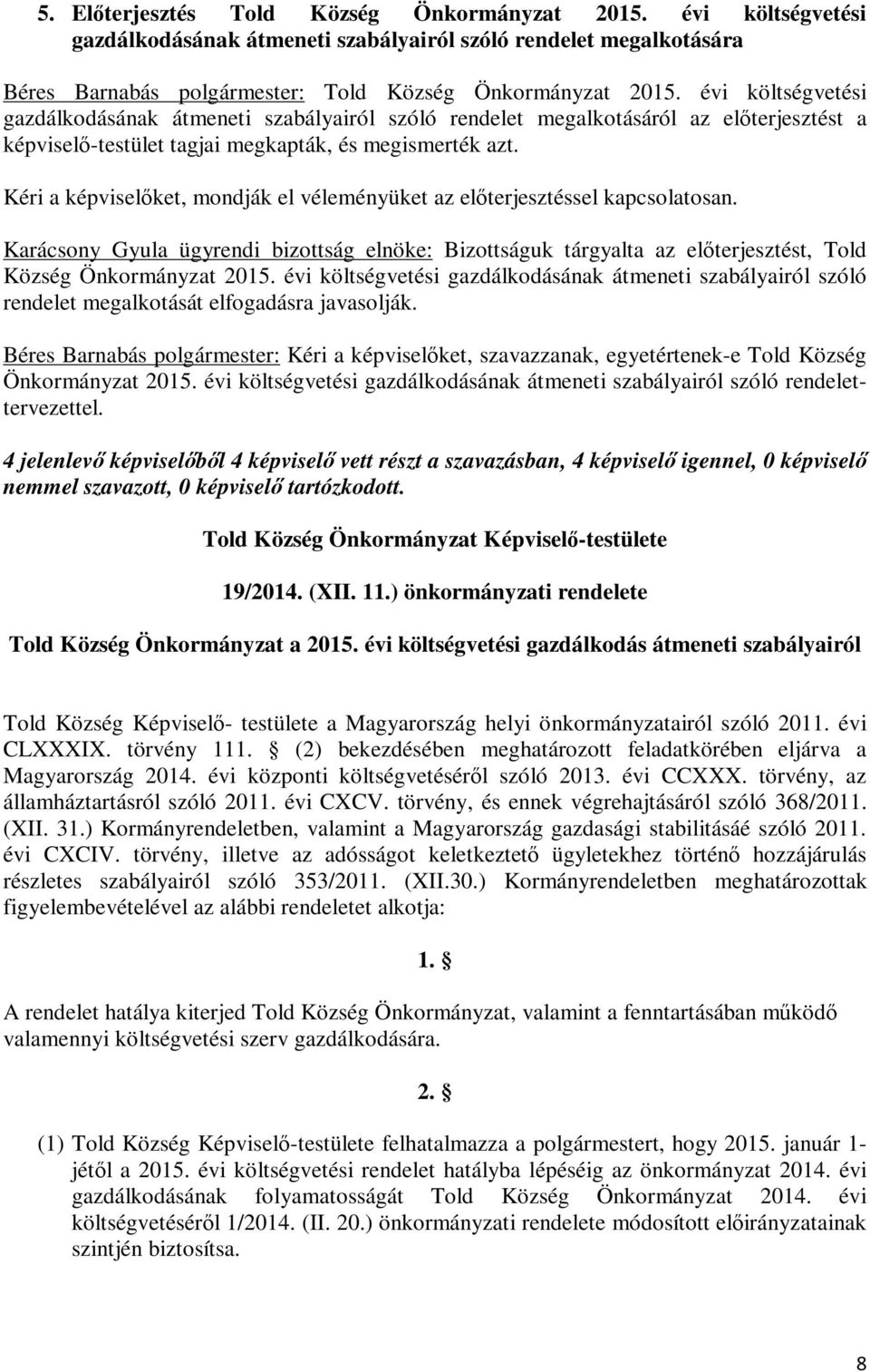 Kéri a képviselőket, mondják el véleményüket az előterjesztéssel kapcsolatosan. Karácsony Gyula ügyrendi bizottság elnöke: Bizottságuk tárgyalta az előterjesztést, Told Község Önkormányzat 2015.