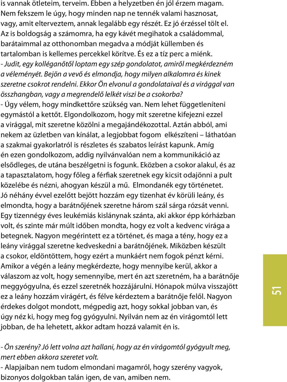 És ez a tíz perc a miénk. - Judit, egy kolléganőtől loptam egy szép gondolatot, amiről megkérdezném a véleményét. Bejön a vevő és elmondja, hogy milyen alkalomra és kinek szeretne csokrot rendelni.