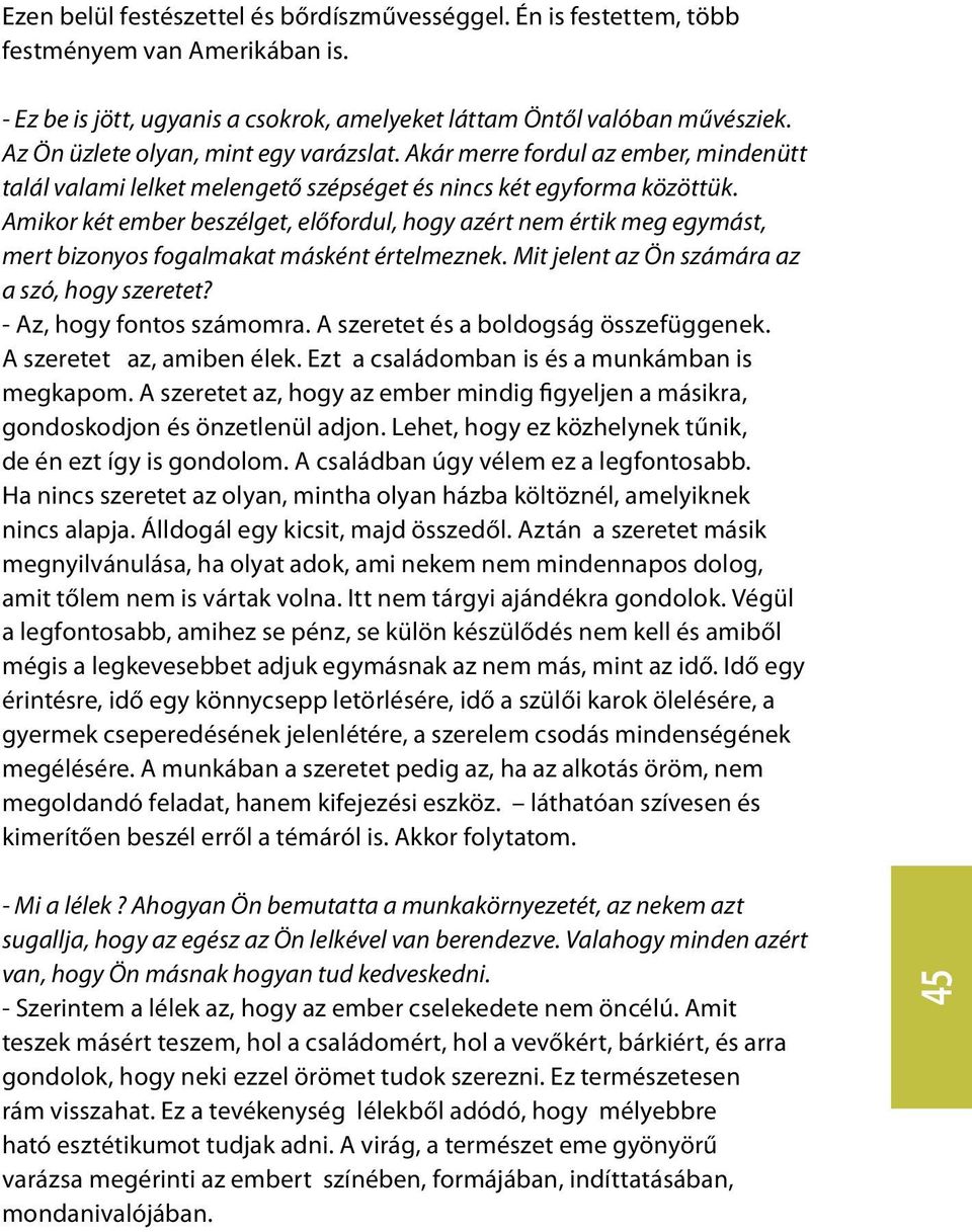 Amikor két ember beszélget, előfordul, hogy azért nem értik meg egymást, mert bizonyos fogalmakat másként értelmeznek. Mit jelent az Ön számára az a szó, hogy szeretet? - Az, hogy fontos számomra.