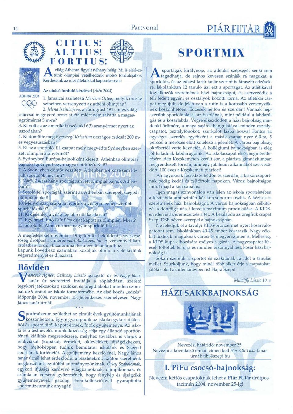 04) l. Jamaicai szü letésű Merlene Ottey, melyik ország 0~() színeiben versenyzett az athéni olimpián? 2.