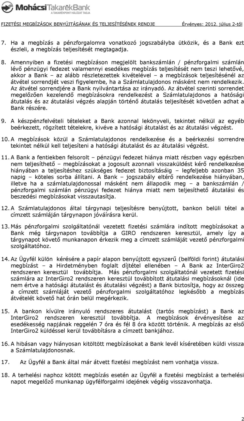 kivételével a megbízások teljesítésénél az átvétel sorrendjét veszi figyelembe, ha a Számlatulajdonos másként nem rendelkezik. Az átvétel sorrendjére a Bank nyilvántartása az irányadó.