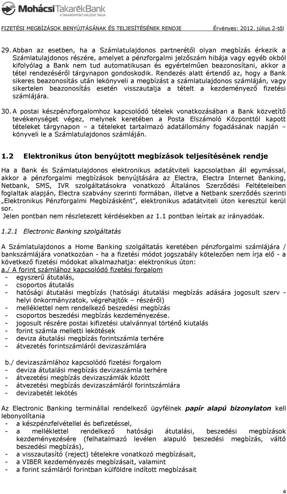 Rendezés alatt értendő az, hogy a Bank sikeres beazonosítás után lekönyveli a megbízást a számlatulajdonos számláján, vagy sikertelen beazonosítás esetén visszautalja a tételt a kezdeményező fizetési