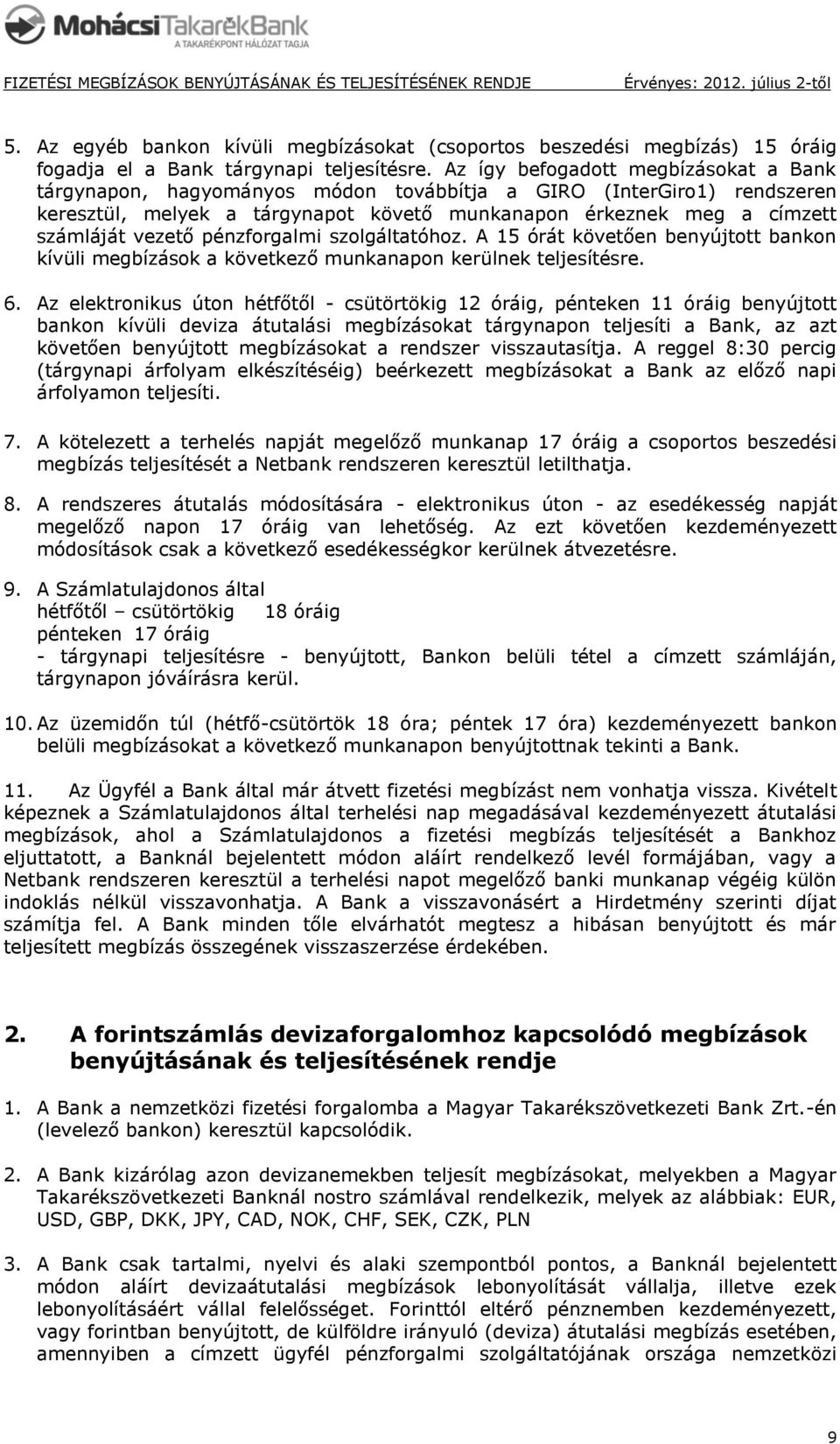 pénzforgalmi szolgáltatóhoz. A 15 órát követően benyújtott bankon kívüli megbízások a következő munkanapon kerülnek teljesítésre. 6.