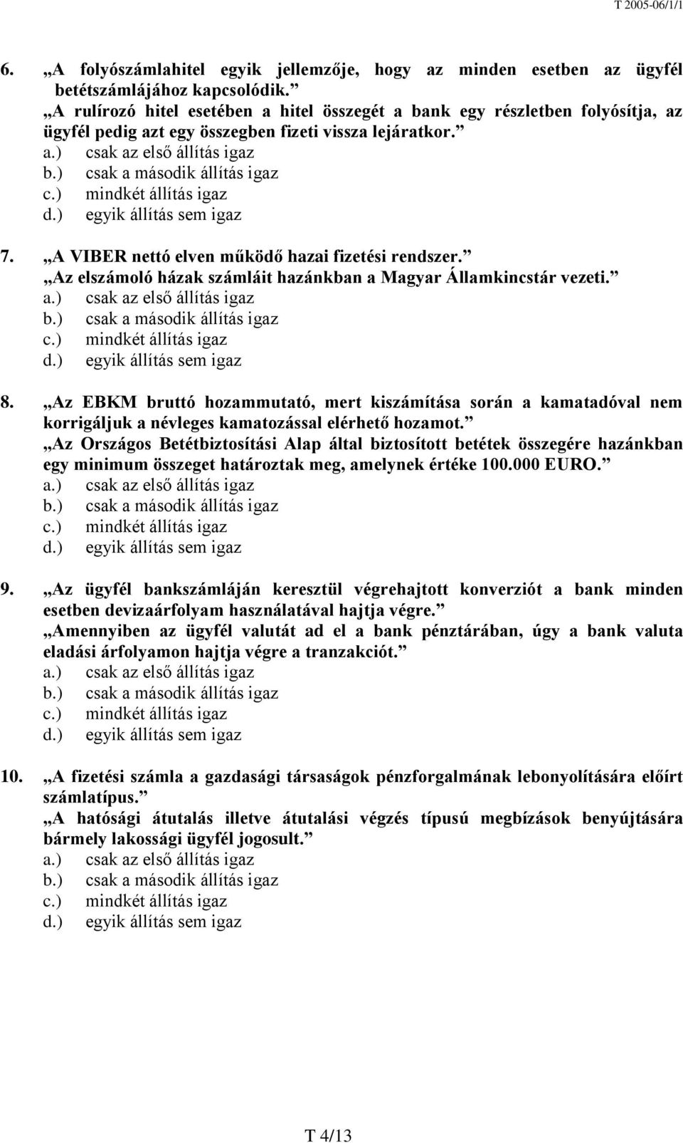 ) csak a második állítás igaz c.) mindkét állítás igaz d.) egyik állítás sem igaz 7. A VIBER nettó elven működő hazai fizetési rendszer.