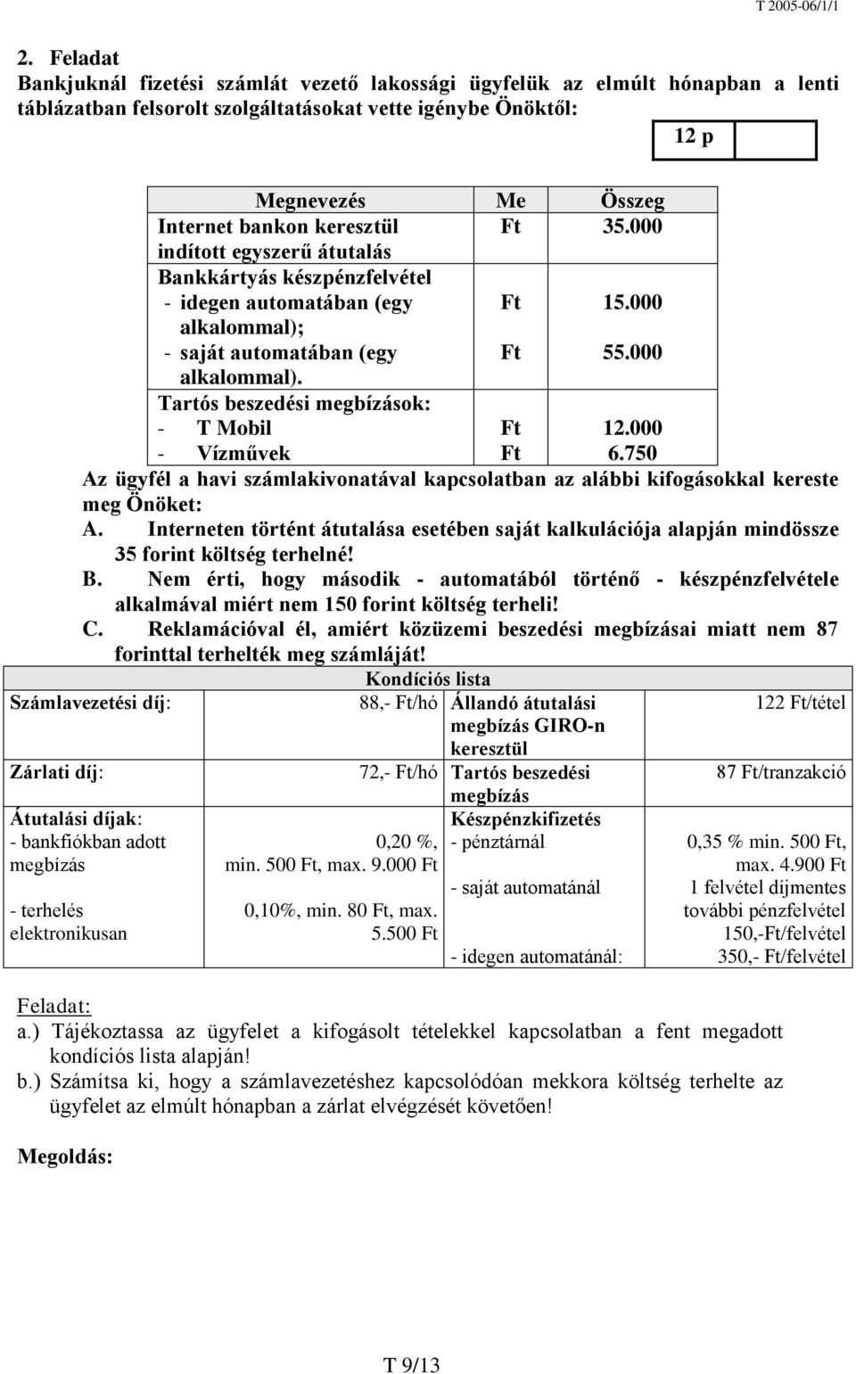 Tartós beszedési megbízások: - T Mobil Ft 12.000 - Vízművek Ft 6.750 Az ügyfél a havi számlakivonatával kapcsolatban az alábbi kifogásokkal kereste meg Önöket: A.