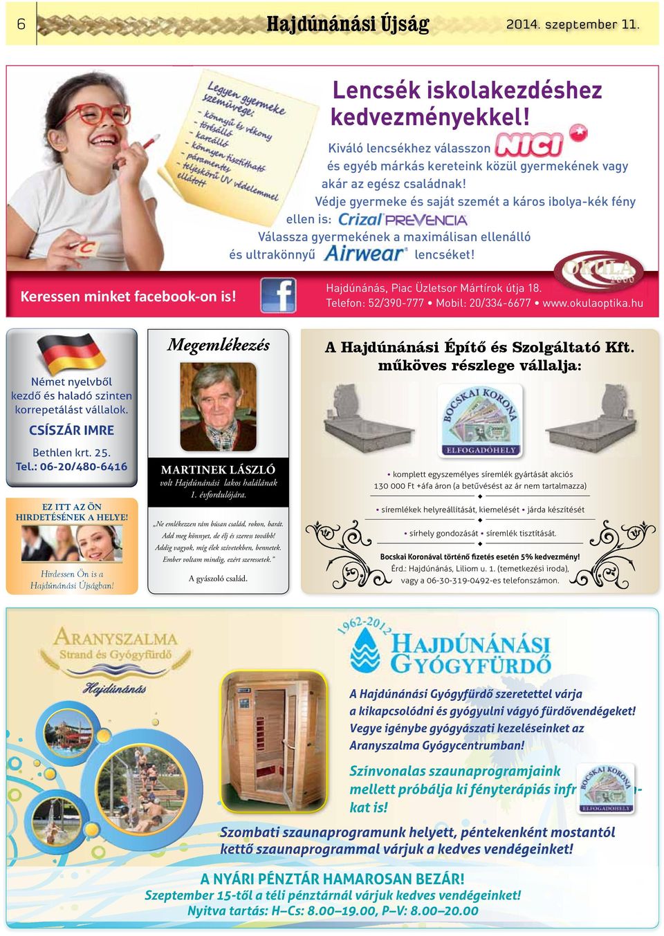 Megemlékezés Hajdúnánás, Piac Üzletsor Mártírok útja 18. Telefon: 52/390-777 Mobil: 20/334-6677 www.okulaoptika.hu A Hajdúnánási Építő és Szolgáltató Kft.