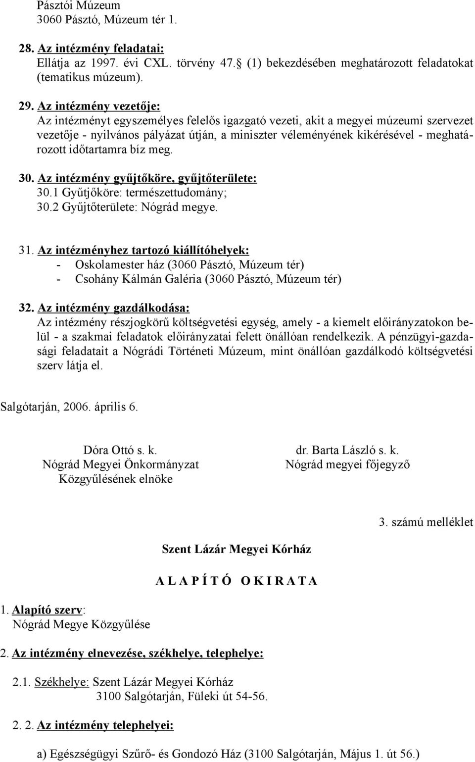 időtartamra bíz meg. 30. Az intézmény gyűjtőköre, gyűjtőterülete: 30.1 Gyűtjőköre: természettudomány; 30.2 Gyűjtőterülete: Nógrád megye. 31.