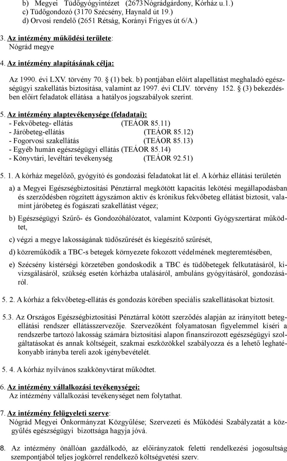 b) pontjában előírt alapellátást meghaladó egészségügyi szakellátás biztosítása, valamint az 1997. évi CLIV. törvény 152. (3) bekezdésben előírt feladatok ellátása a hatályos jogszabályok szerint. 5.