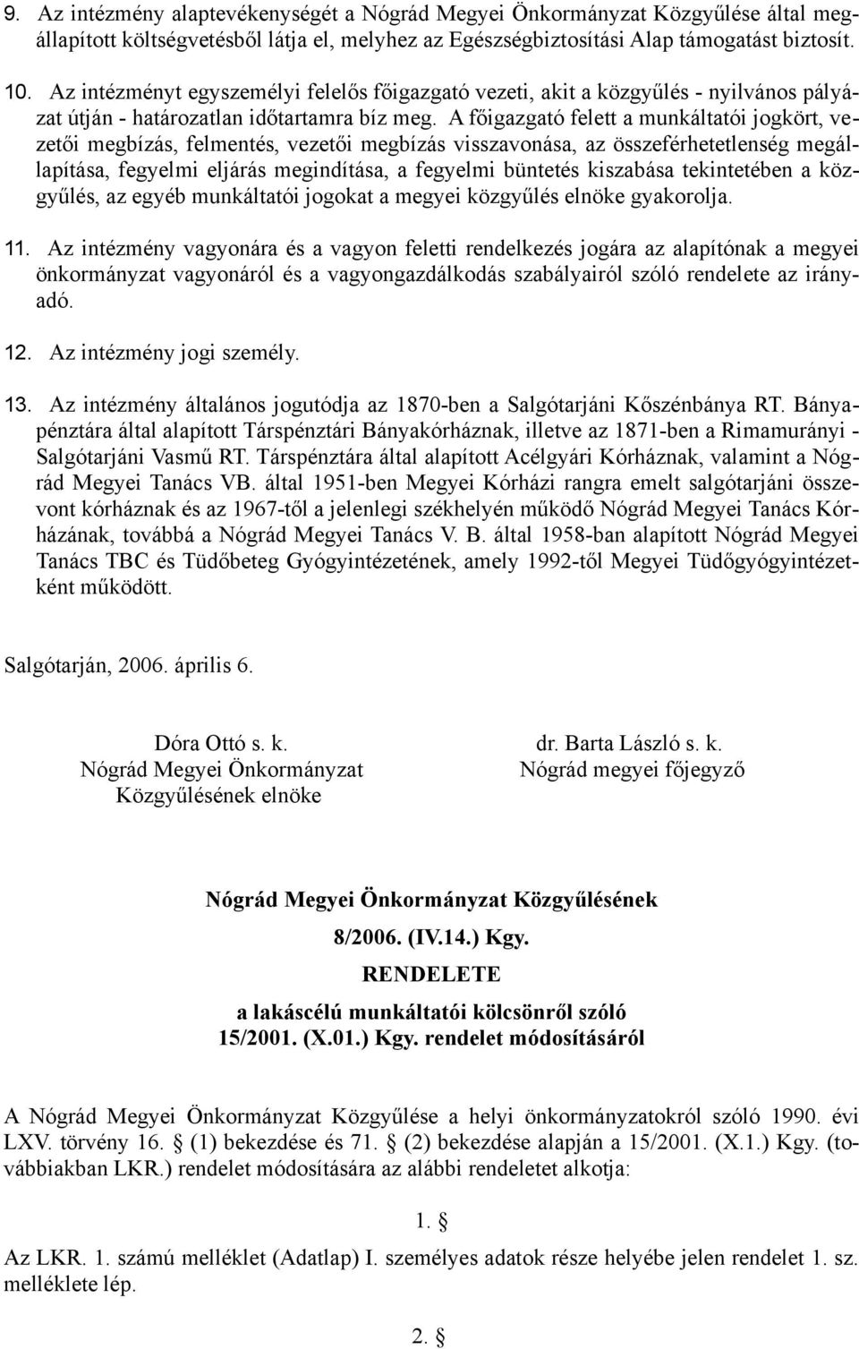 A főigazgató felett a munkáltatói jogkört, vezetői megbízás, felmentés, vezetői megbízás visszavonása, az összeférhetetlenség megállapítása, fegyelmi eljárás megindítása, a fegyelmi büntetés