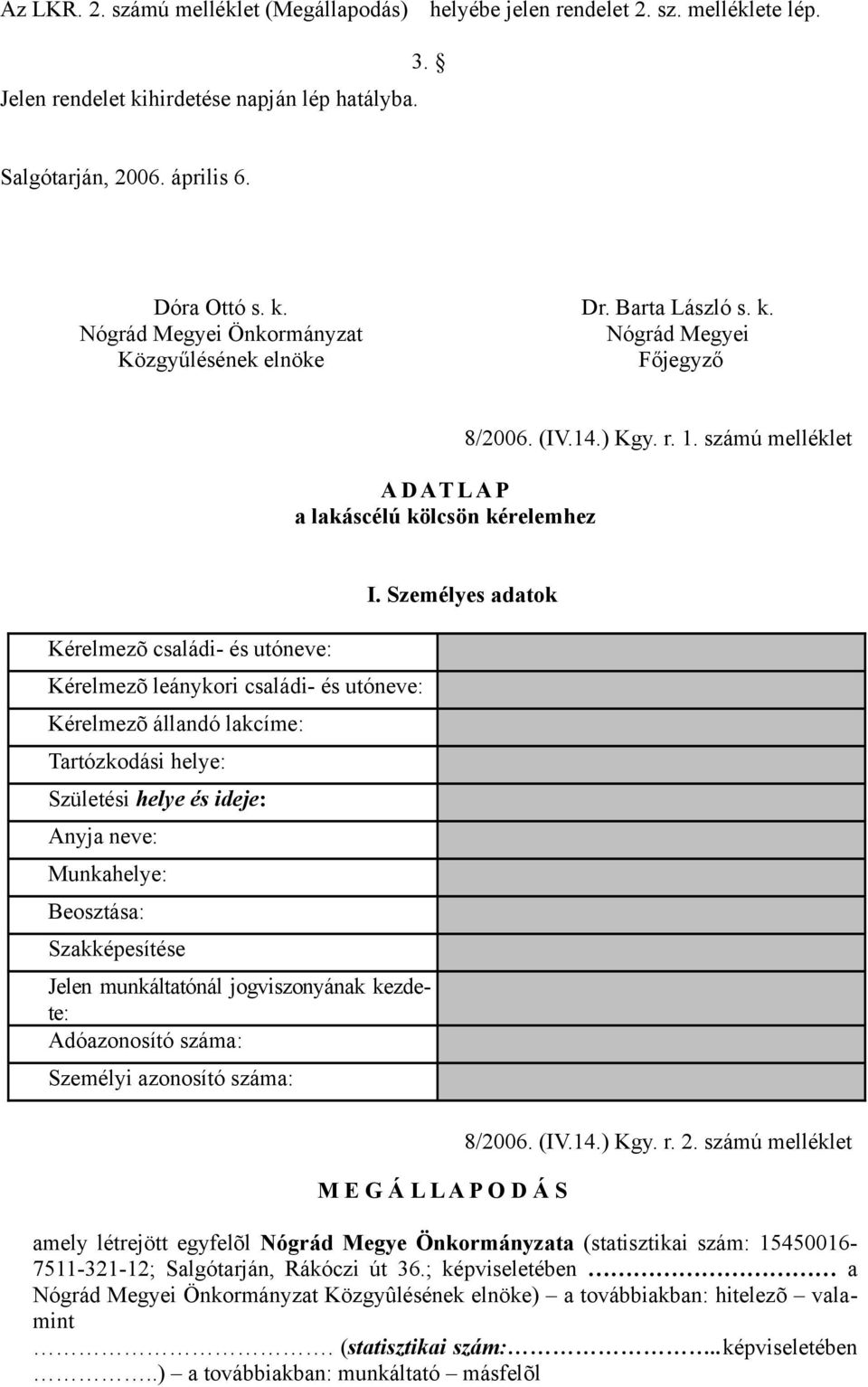 számú melléklet Kérelmezõ családi- és utóneve: Kérelmezõ leánykori családi- és utóneve: Kérelmezõ állandó lakcíme: Tartózkodási helye: Születési helye és ideje: Anyja neve: Munkahelye: Beosztása: