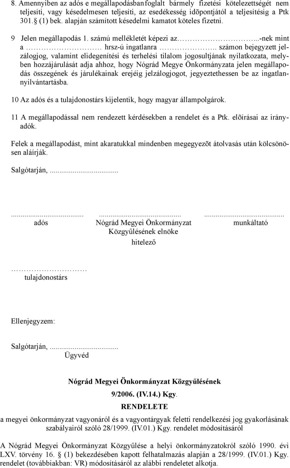 . számon bejegyzett jelzálogjog, valamint elidegenítési és terhelési tilalom jogosultjának nyilatkozata, melyben hozzájárulását adja ahhoz, hogy Nógrád Megye Önkormányzata jelen megállapodás