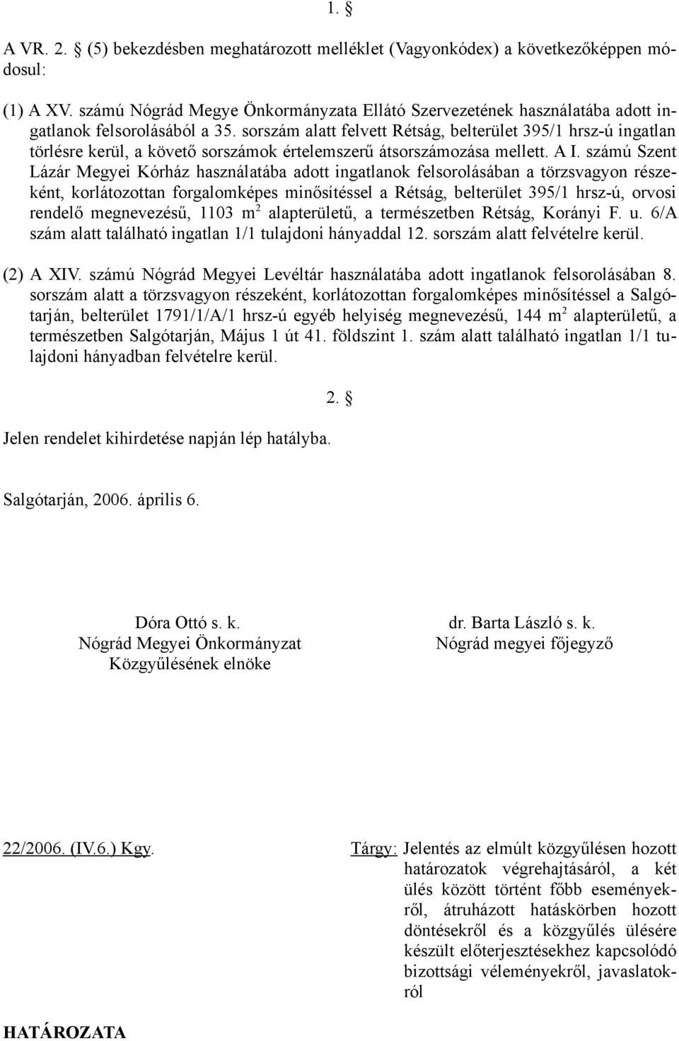 sorszám alatt felvett Rétság, belterület 395/1 hrsz-ú ingatlan törlésre kerül, a követő sorszámok értelemszerű átsorszámozása mellett. A I.