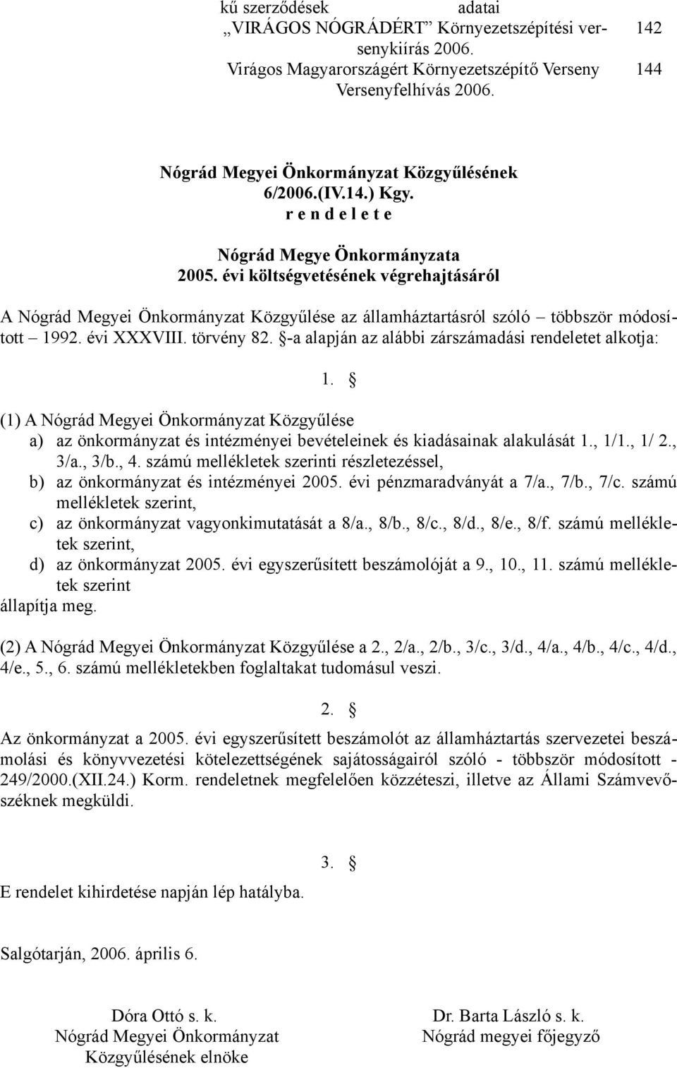 évi költségvetésének végrehajtásáról A Nógrád Megyei Önkormányzat Közgyűlése az államháztartásról szóló többször módosított 1992. évi XXXVIII. törvény 82.