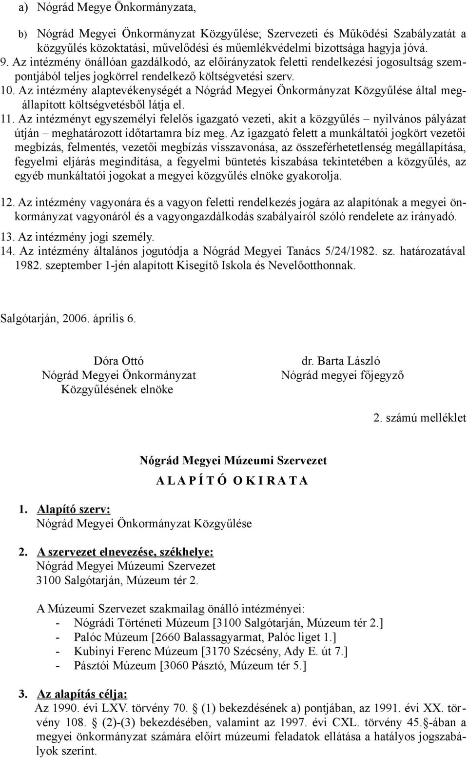 Az intézmény alaptevékenységét a Nógrád Megyei Önkormányzat Közgyűlése által megállapított költségvetésből látja el. 11.