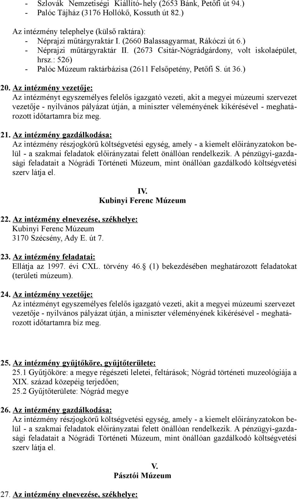 Az intézmény vezetője: Az intézményt egyszemélyes felelős igazgató vezeti, akit a megyei múzeumi szervezet vezetője - nyilvános pályázat útján, a miniszter véleményének kikérésével - meghatározott