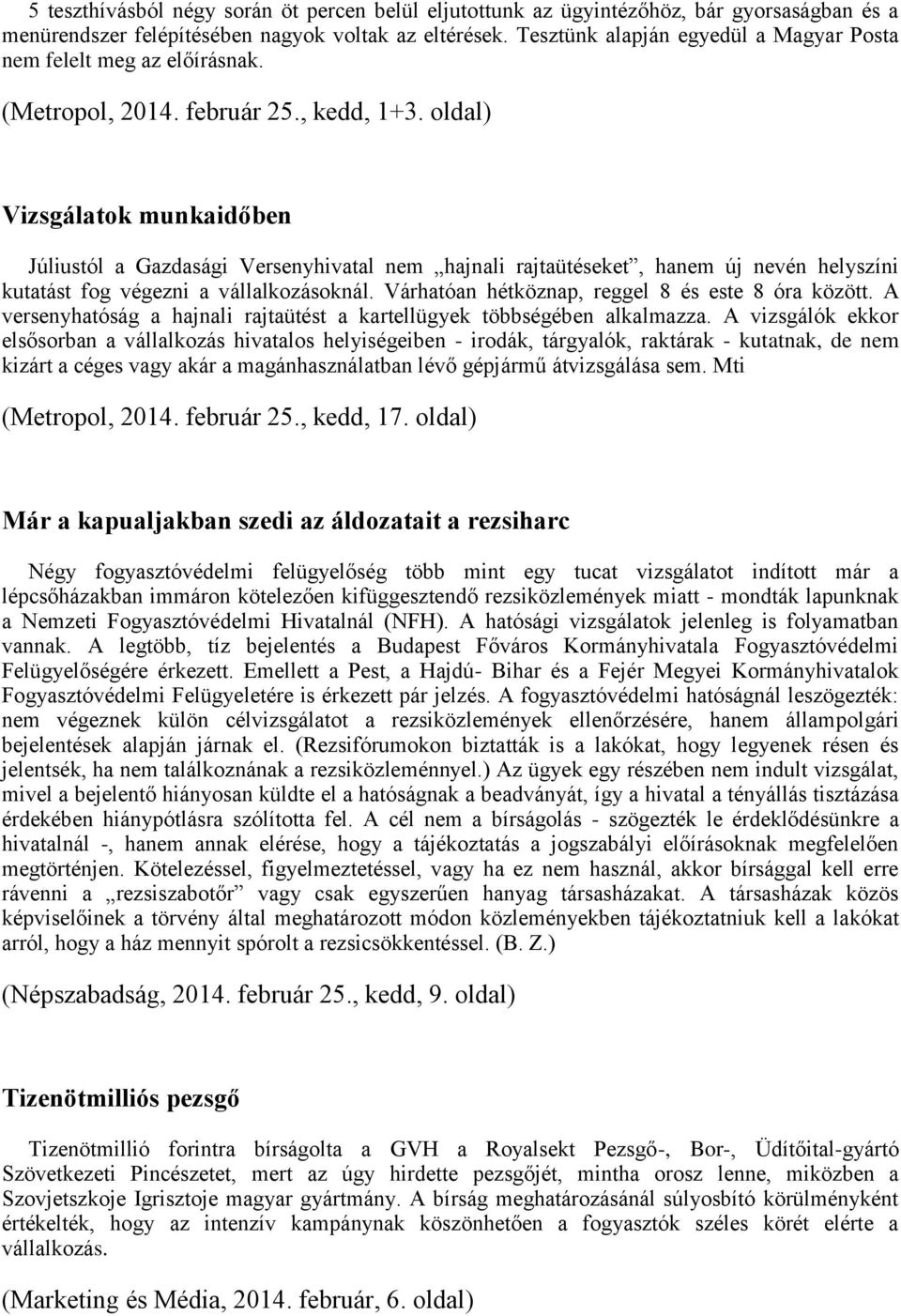 oldal) Vizsgálatok munkaidőben Júliustól a Gazdasági Versenyhivatal nem hajnali rajtaütéseket, hanem új nevén helyszíni kutatást fog végezni a vállalkozásoknál.