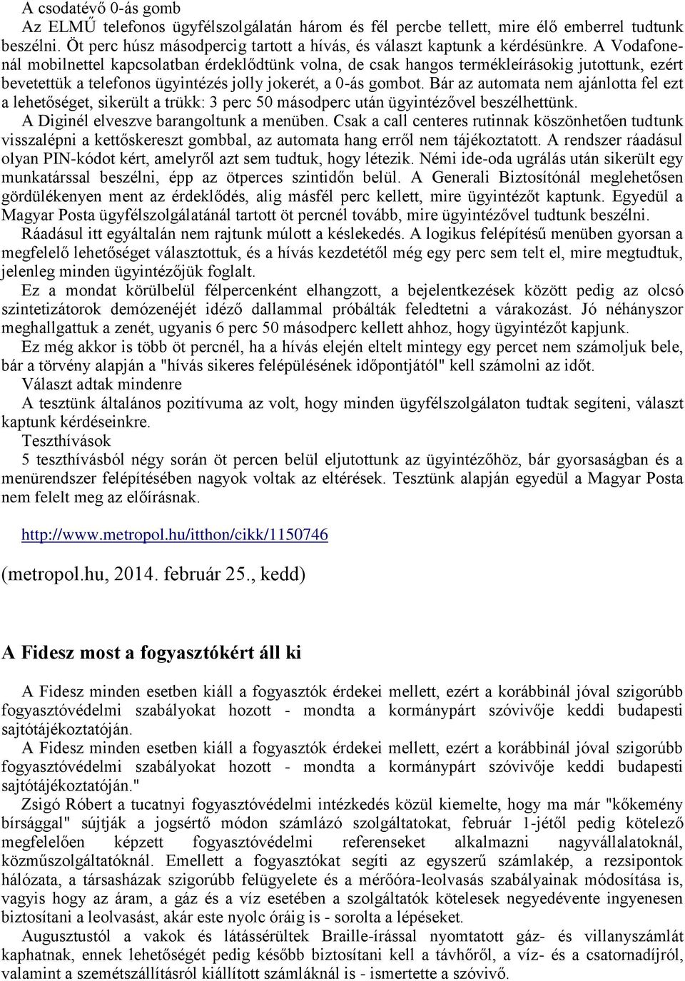 Bár az automata nem ajánlotta fel ezt a lehetőséget, sikerült a trükk: 3 perc 50 másodperc után ügyintézővel beszélhettünk. A Diginél elveszve barangoltunk a menüben.