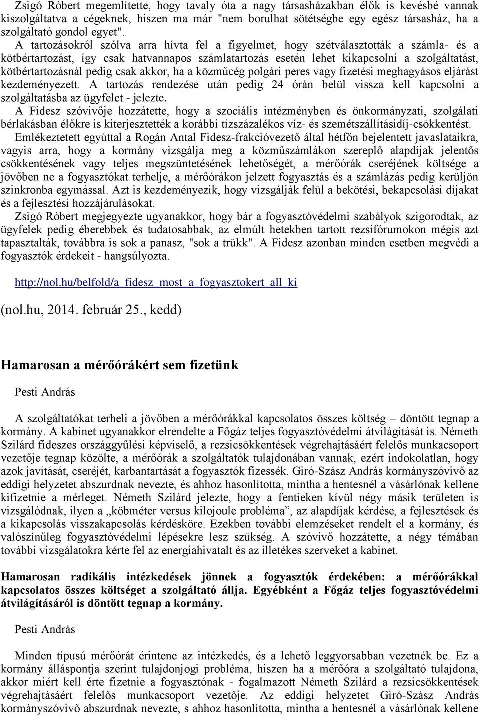 A tartozásokról szólva arra hívta fel a figyelmet, hogy szétválasztották a számla- és a kötbértartozást, így csak hatvannapos számlatartozás esetén lehet kikapcsolni a szolgáltatást,