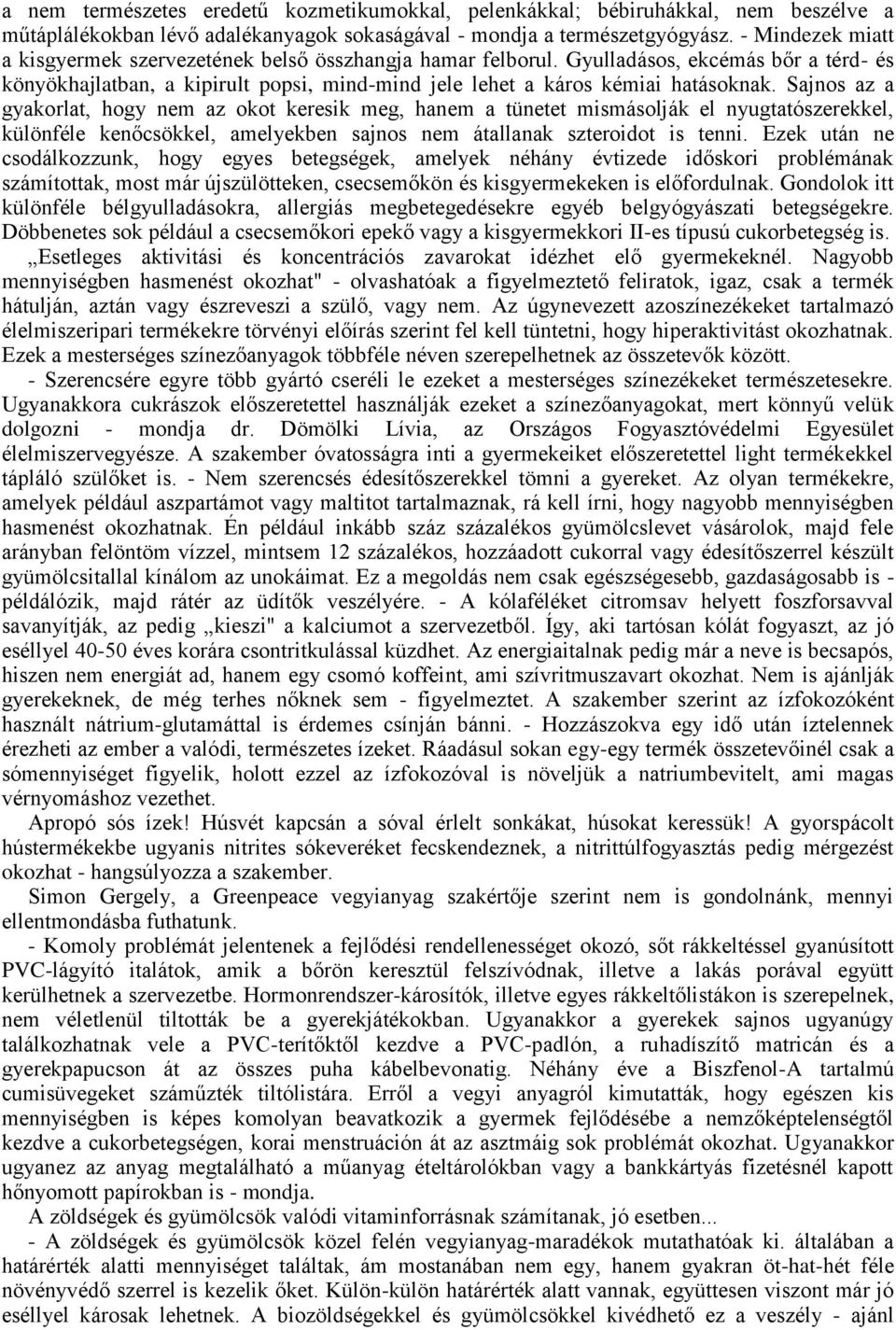 Sajnos az a gyakorlat, hogy nem az okot keresik meg, hanem a tünetet mismásolják el nyugtatószerekkel, különféle kenőcsökkel, amelyekben sajnos nem átallanak szteroidot is tenni.