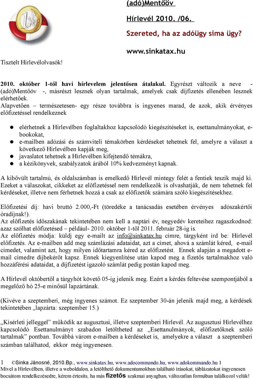 Alapvetően természetesen- egy része továbbra is ingyenes marad, de azok, akik érvényes előfizetéssel rendelkeznek elérhetnek a Hírlevélben foglaltakhoz kapcsolódó kiegészítéseket is,