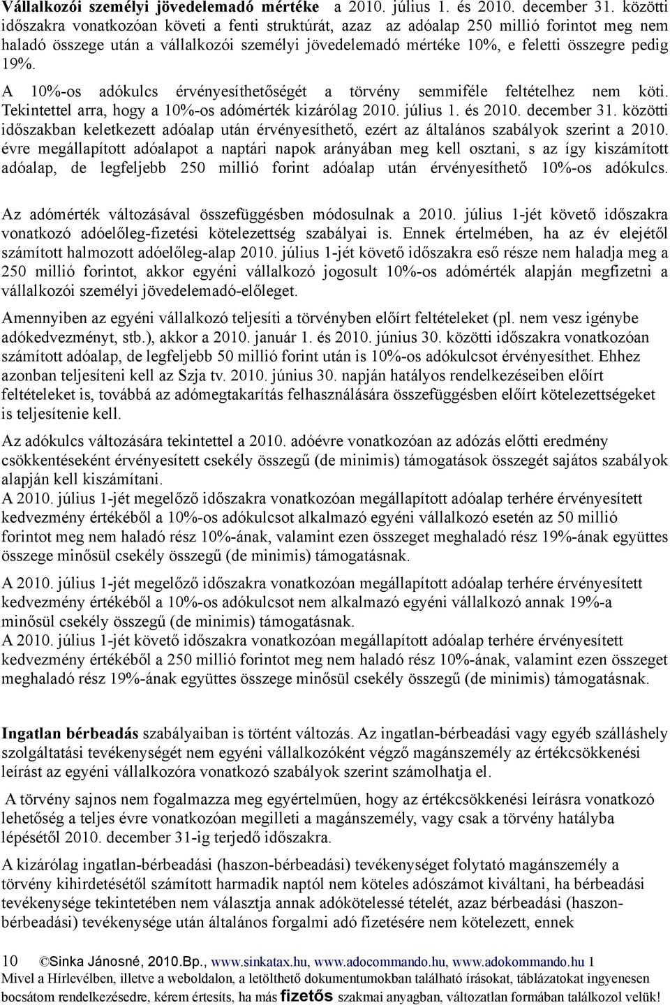 A 10%-os adókulcs érvényesíthetőségét a törvény semmiféle feltételhez nem köti. Tekintettel arra, hogy a 10%-os adómérték kizárólag 2010. július 1. és 2010. december 31.