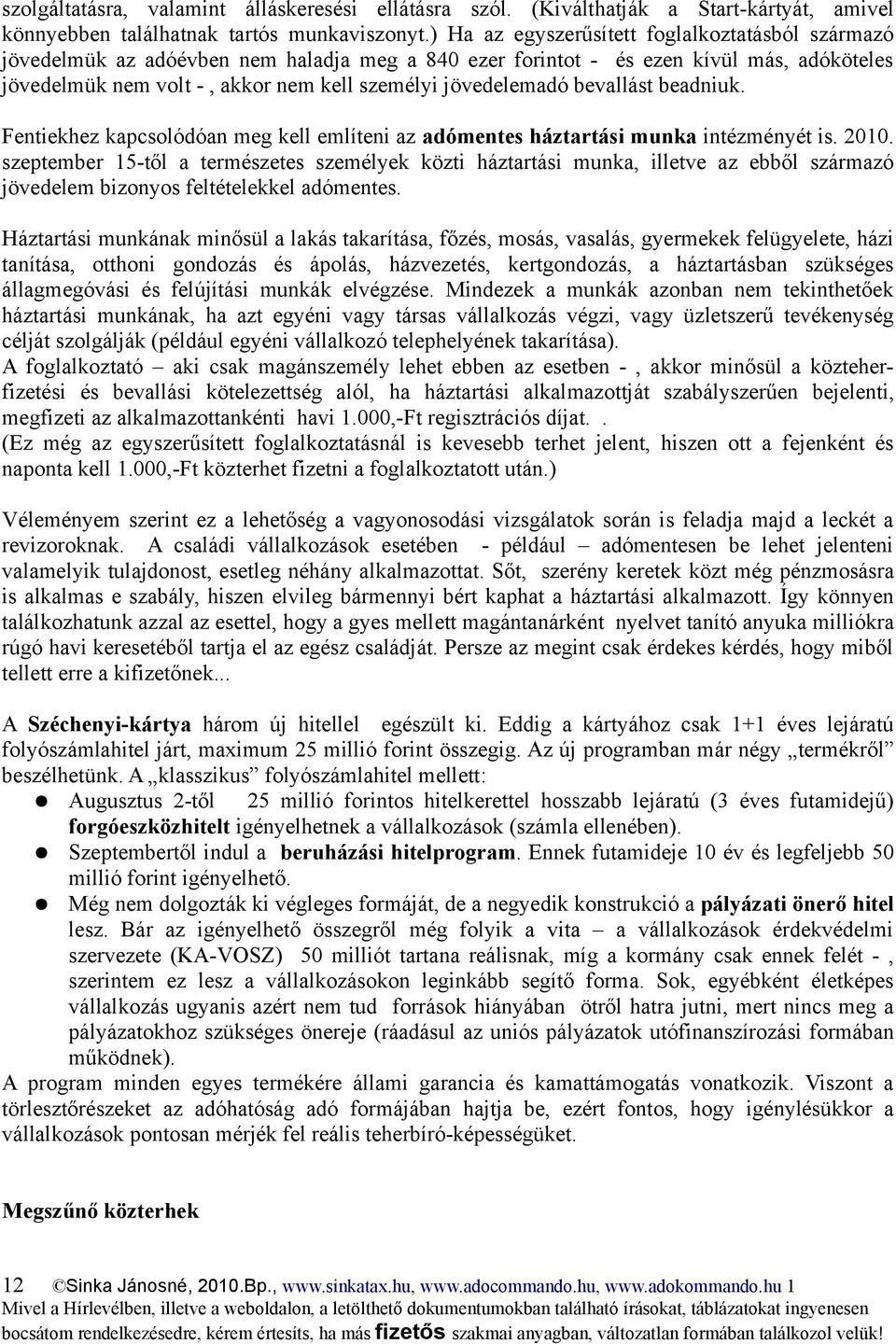 jövedelemadó bevallást beadniuk. Fentiekhez kapcsolódóan meg kell említeni az adómentes háztartási munka intézményét is. 2010.