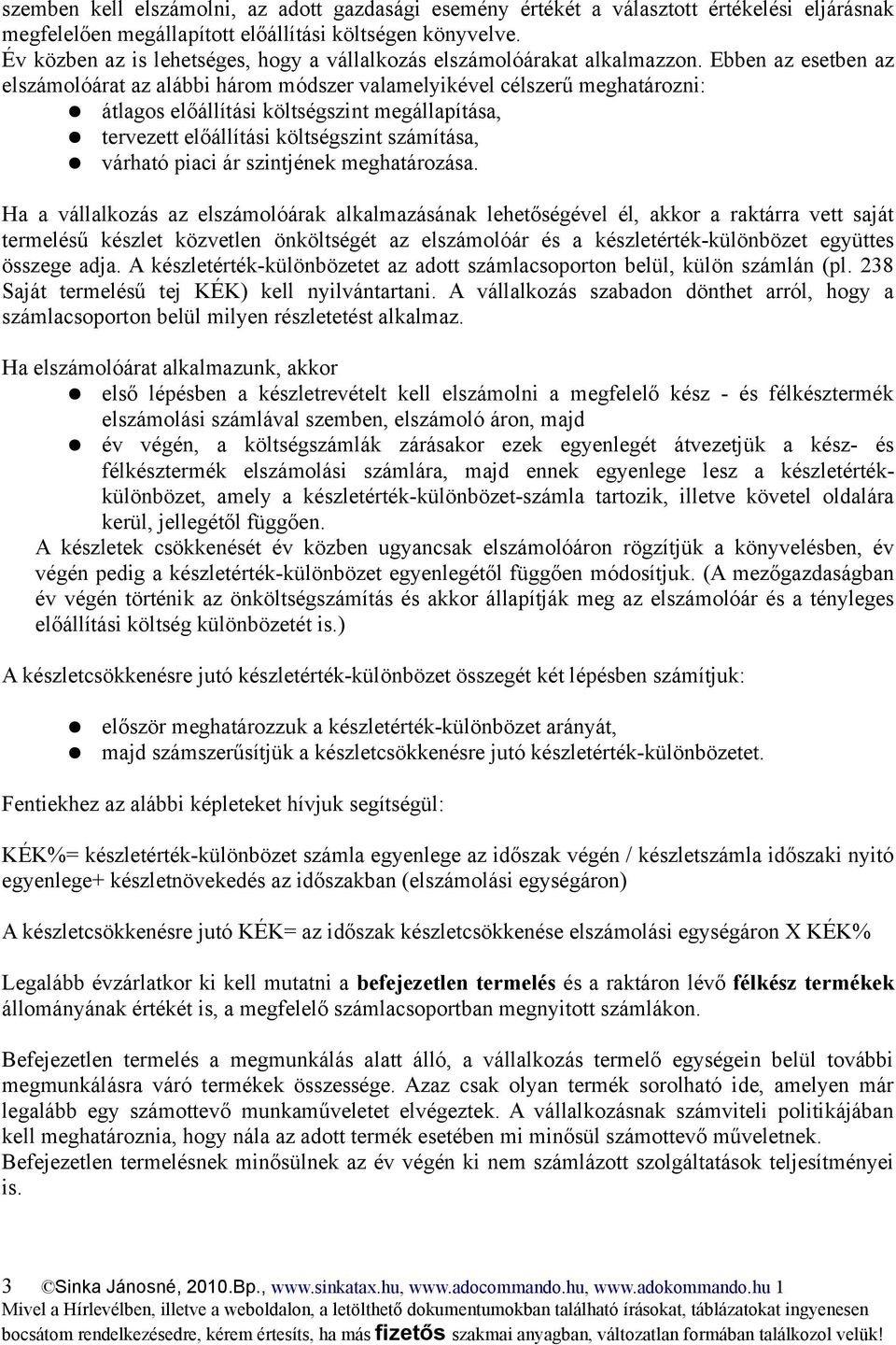 Ebben az esetben az elszámolóárat az alábbi három módszer valamelyikével célszerű meghatározni: átlagos előállítási költségszint megállapítása, tervezett előállítási költségszint számítása, várható