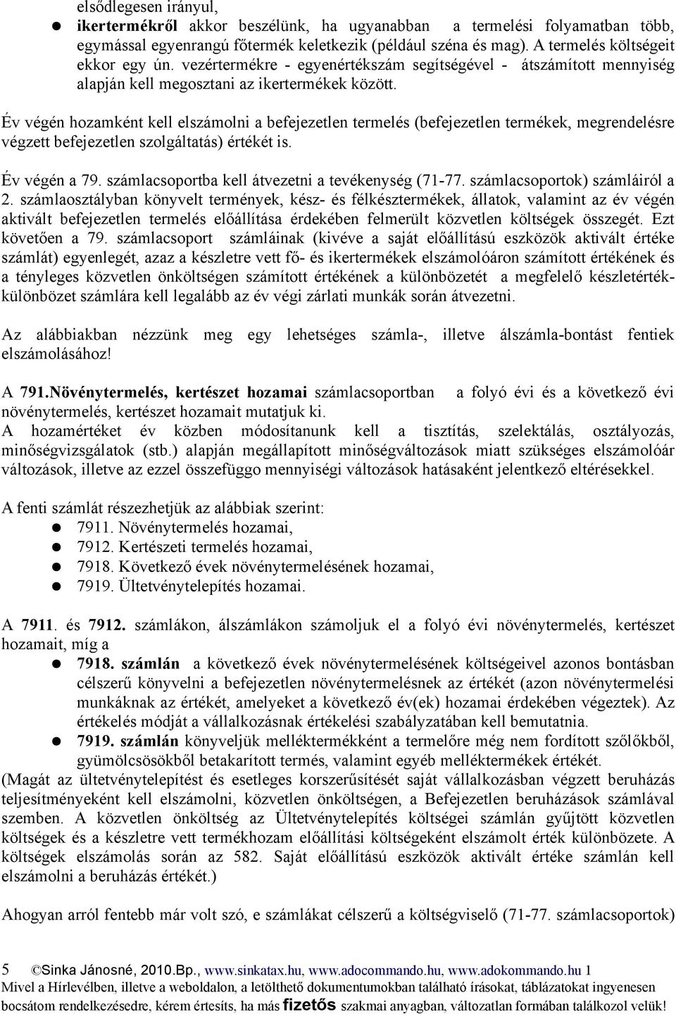 Év végén hozamként kell elszámolni a befejezetlen termelés (befejezetlen termékek, megrendelésre végzett befejezetlen szolgáltatás) értékét is. Év végén a 79.