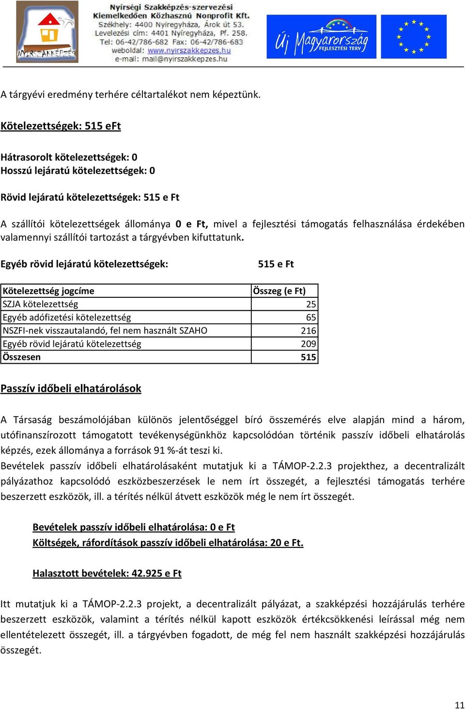 támogatás felhasználása érdekében valamennyi szállítói tartozást a tárgyévben kifuttatunk.