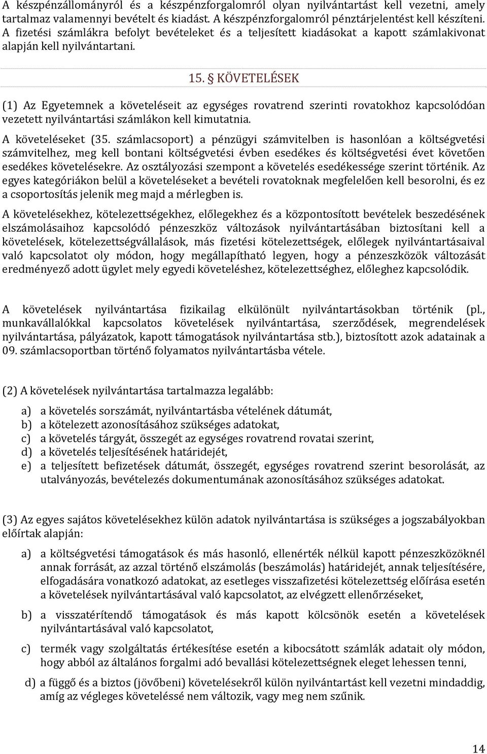 KÖVETELÉSEK (1) Az Egyetemnek a követeléseit az egységes rovatrend szerinti rovatokhoz kapcsolódóan vezetett nyilvántartási számlákon kell kimutatnia. A követeléseket (35.