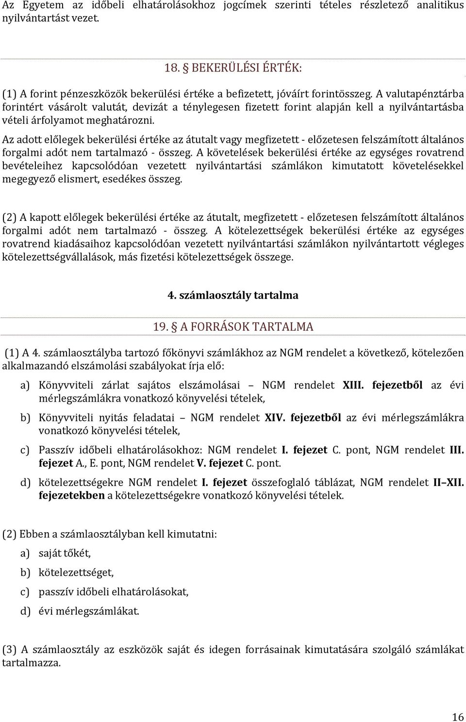 A valutapénztárba forintért vásárolt valutát, devizát a ténylegesen fizetett forint alapján kell a nyilvántartásba vételi árfolyamot meghatározni.